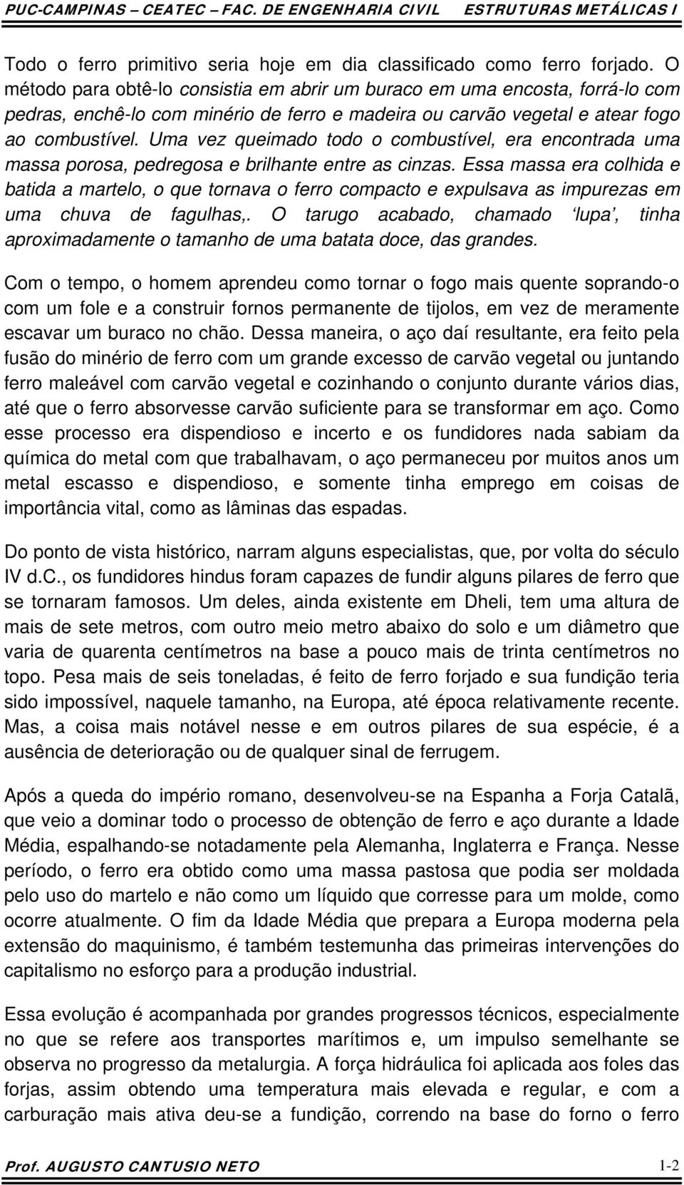 Um vez queimdo todo o combustível, er encontrd um mss poros, pedregos e brilnte entre s cinzs. Ess mss er colid e btid mrtelo, o que tornv o ferro compcto e epulsv s impurezs em um cuv de fguls,.