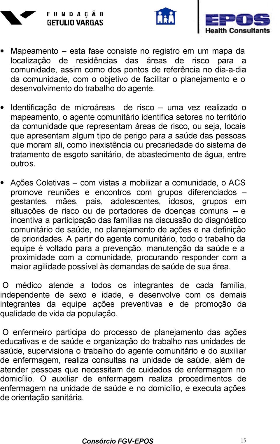 Identificação de microáreas de risco uma vez realizado o mapeamento, o agente comunitário identifica setores no território da comunidade que representam áreas de risco, ou seja, locais que apresentam