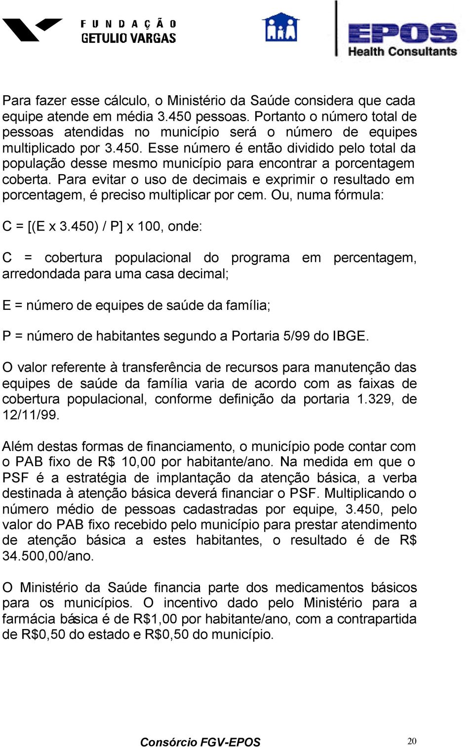 Esse número é então dividido pelo total da população desse mesmo município para encontrar a porcentagem coberta.