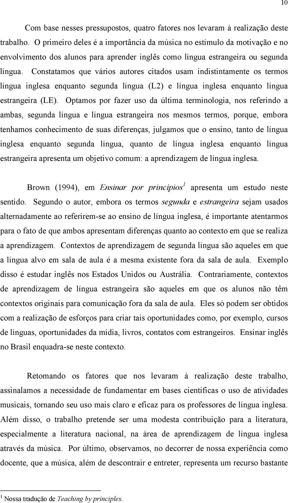 Constatamos que vários autores citados usam indistintamente os termos língua inglesa enquanto segunda língua (L2) e língua inglesa enquanto língua estrangeira (LE).