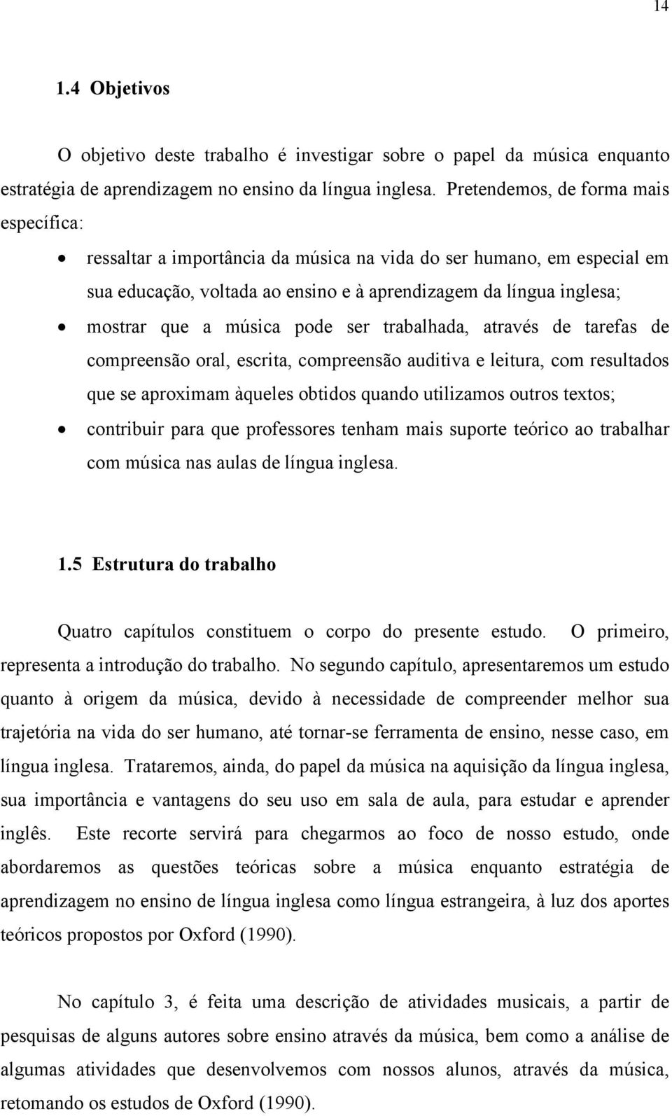 pode ser trabalhada, através de tarefas de compreensão oral, escrita, compreensão auditiva e leitura, com resultados que se aproximam àqueles obtidos quando utilizamos outros textos; contribuir para