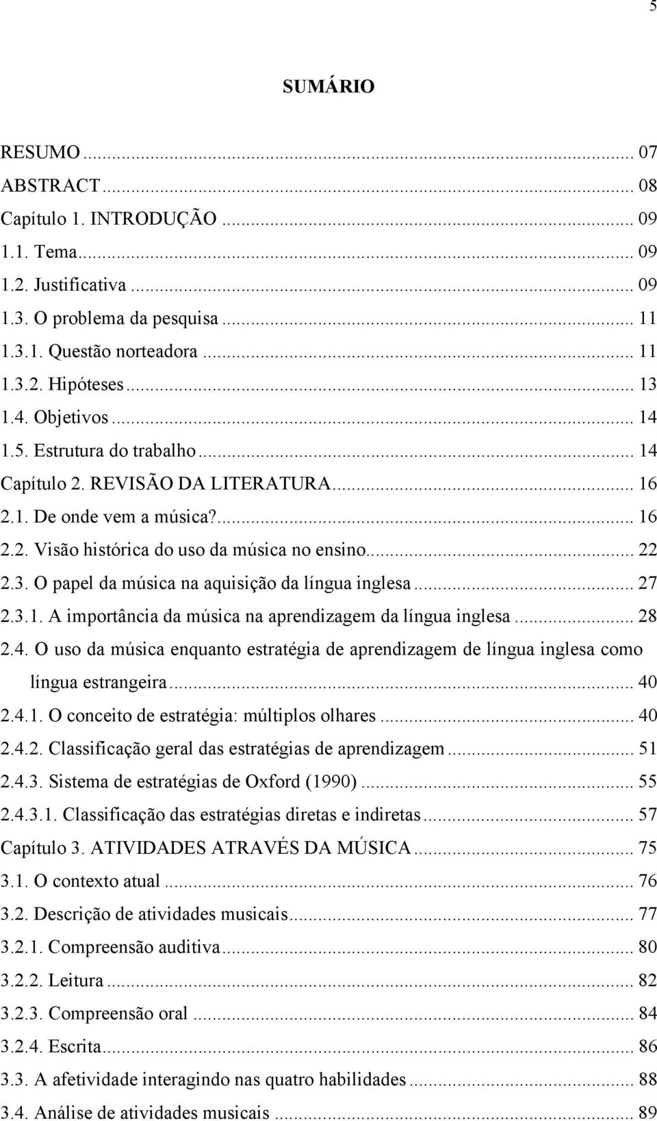 O papel da música na aquisição da língua inglesa... 27 2.3.1. A importância da música na aprendizagem da língua inglesa... 28 2.4.