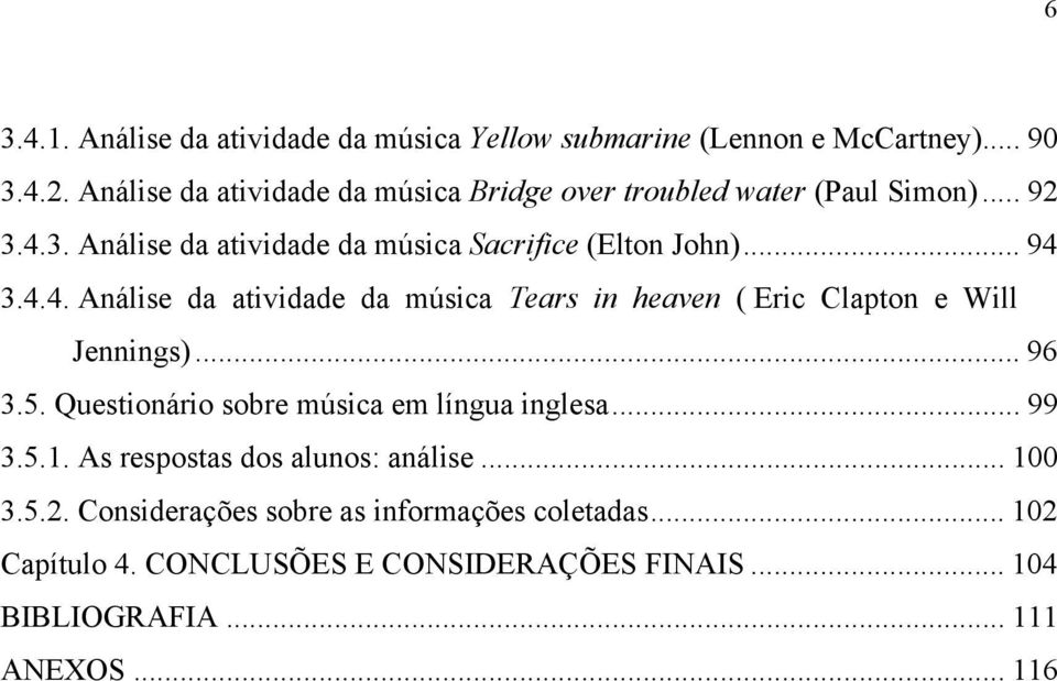 4.4. Análise da atividade da música Tears in heaven ( Eric Clapton e Will Jennings)... 96 3.5. Questionário sobre música em língua inglesa.