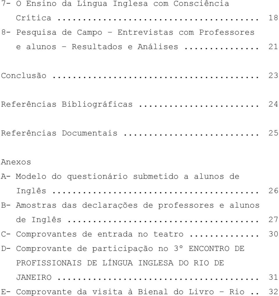 .. 25 Anexos A- Modelo do questionário submetido a alunos de Inglês... 26 B- Amostras das declarações de professores e alunos de Inglês.