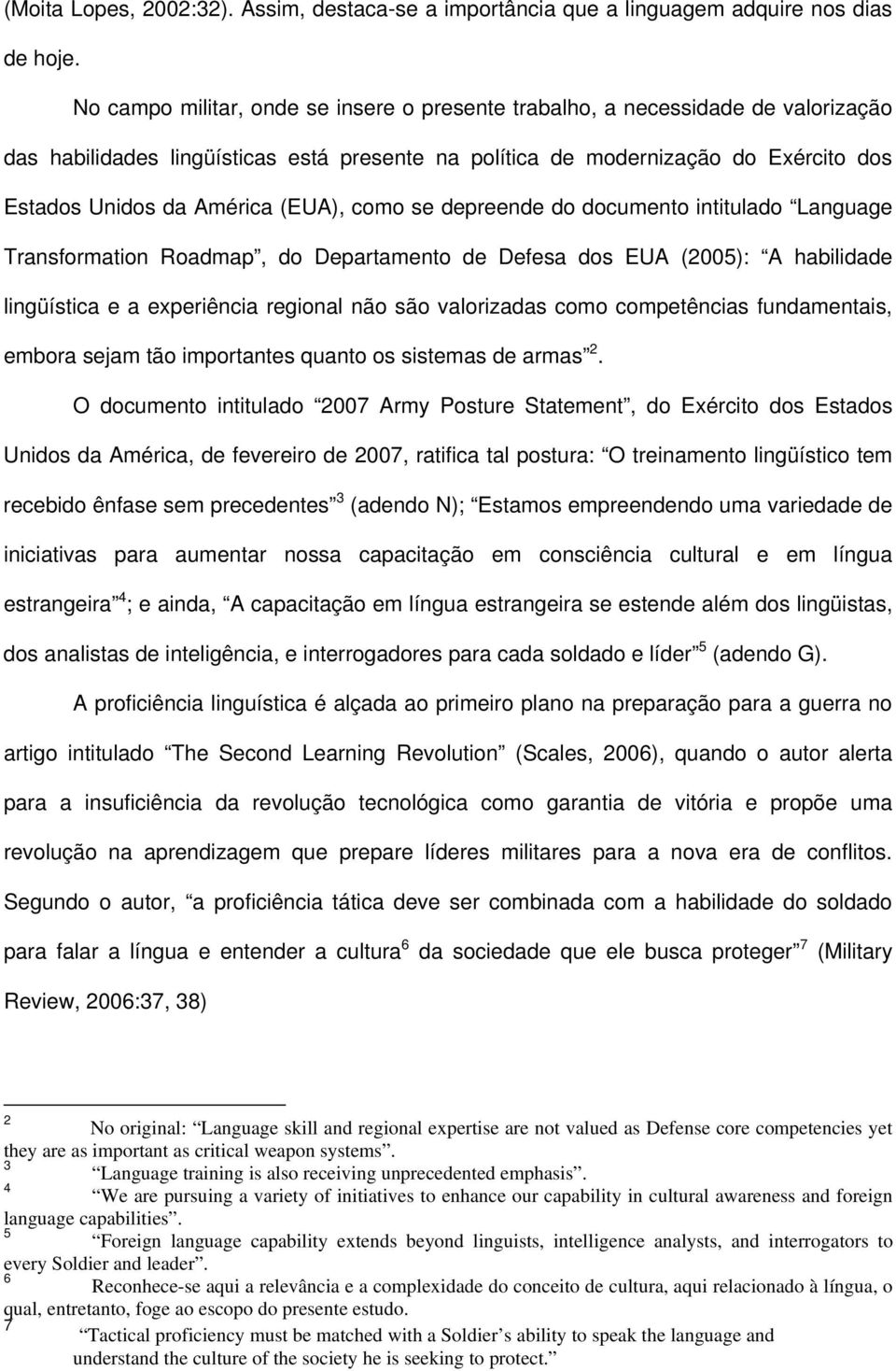 (EUA), como se depreende do documento intitulado Language Transformation Roadmap, do Departamento de Defesa dos EUA (2005): A habilidade lingüística e a experiência regional não são valorizadas como