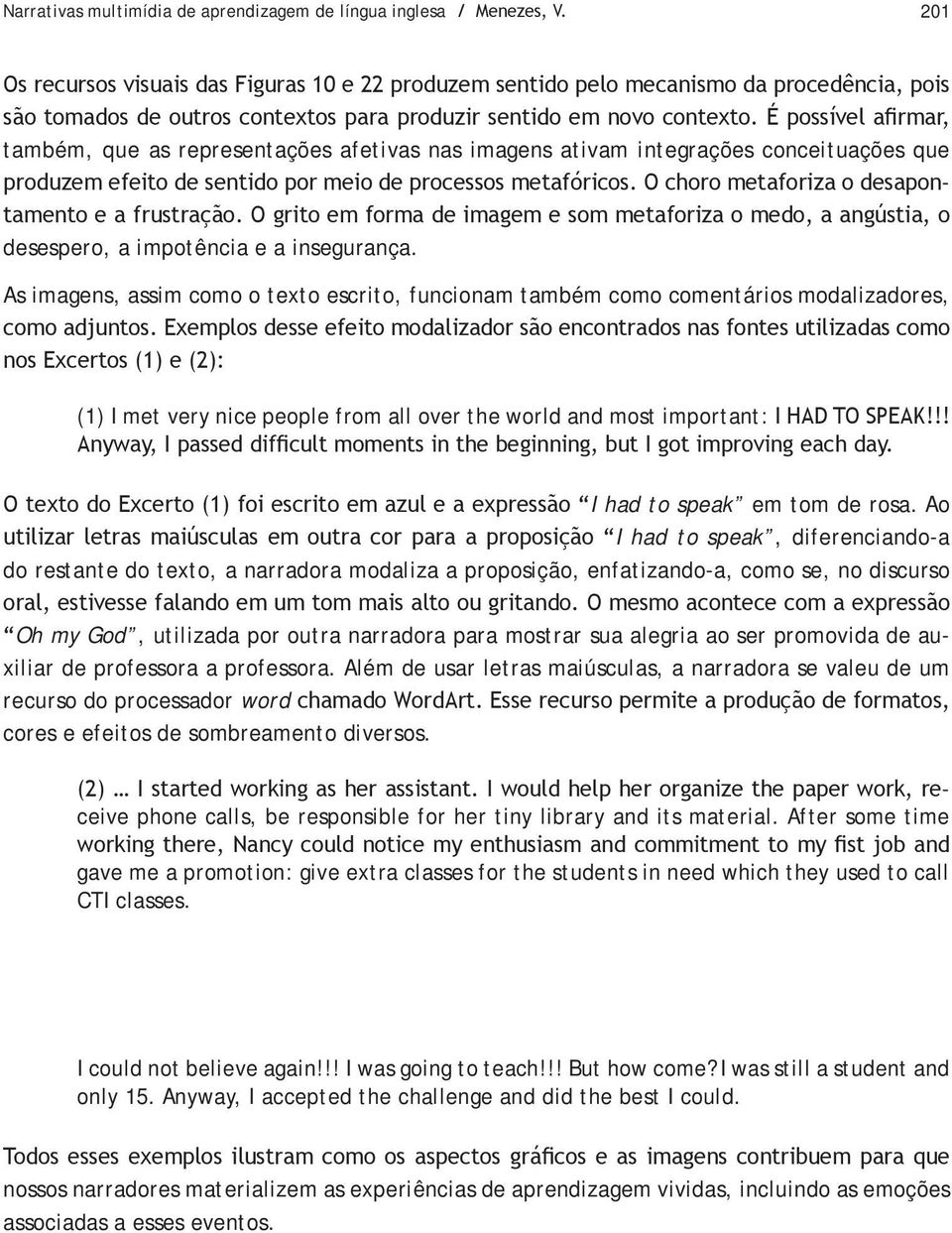 É possível afirmar, também, que as representações afetivas nas imagens ativam integrações conceituações que produzem efeito de sentido por meio de processos metafóricos.