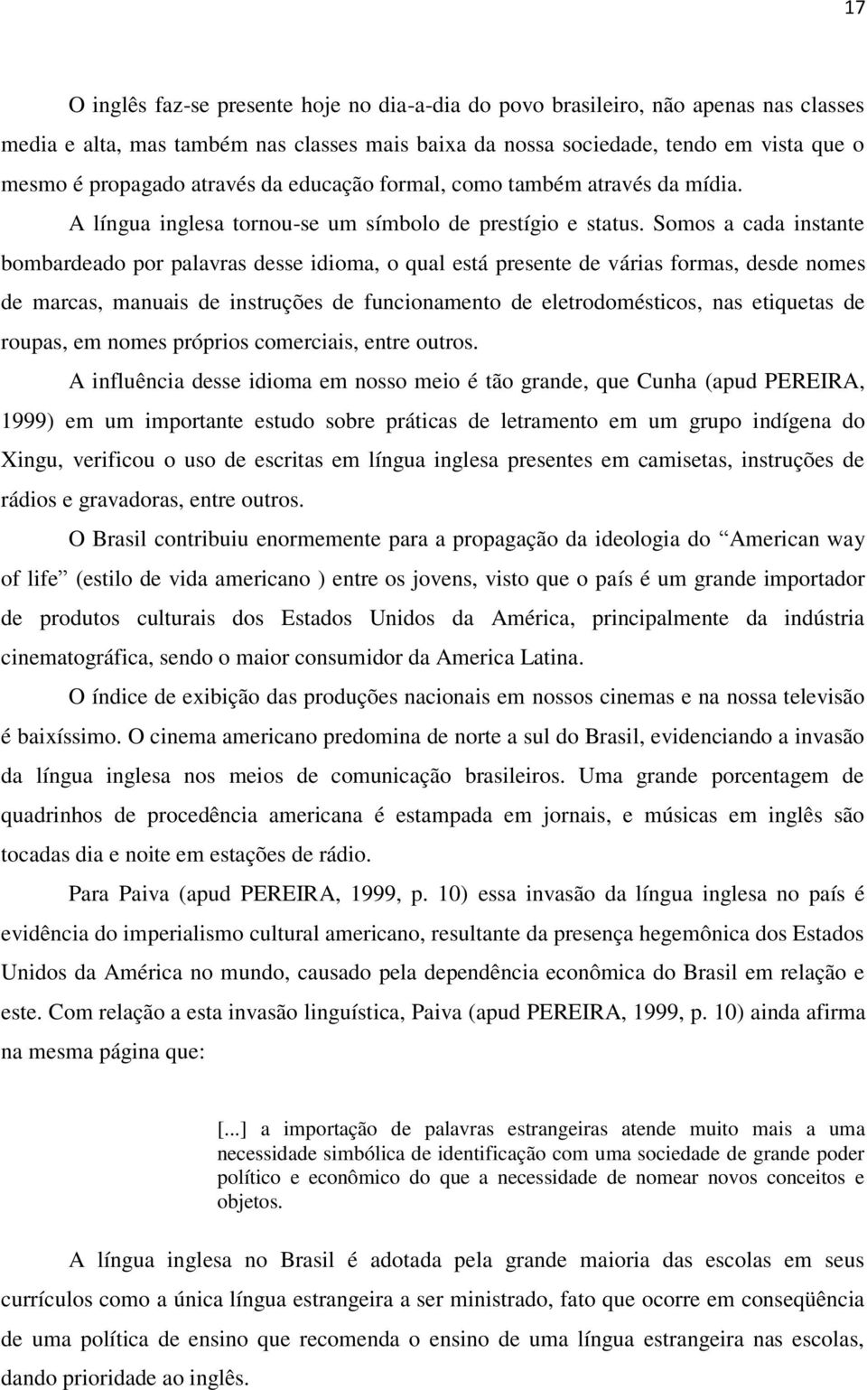 Somos a cada instante bombardeado por palavras desse idioma, o qual está presente de várias formas, desde nomes de marcas, manuais de instruções de funcionamento de eletrodomésticos, nas etiquetas de