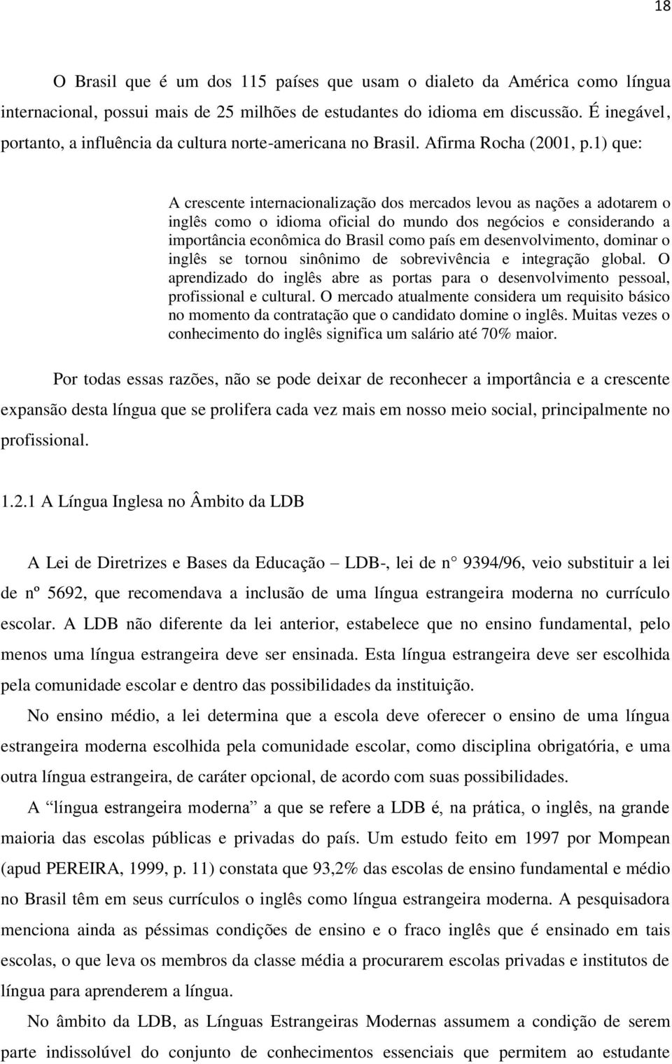 1) que: A crescente internacionalização dos mercados levou as nações a adotarem o inglês como o idioma oficial do mundo dos negócios e considerando a importância econômica do Brasil como país em