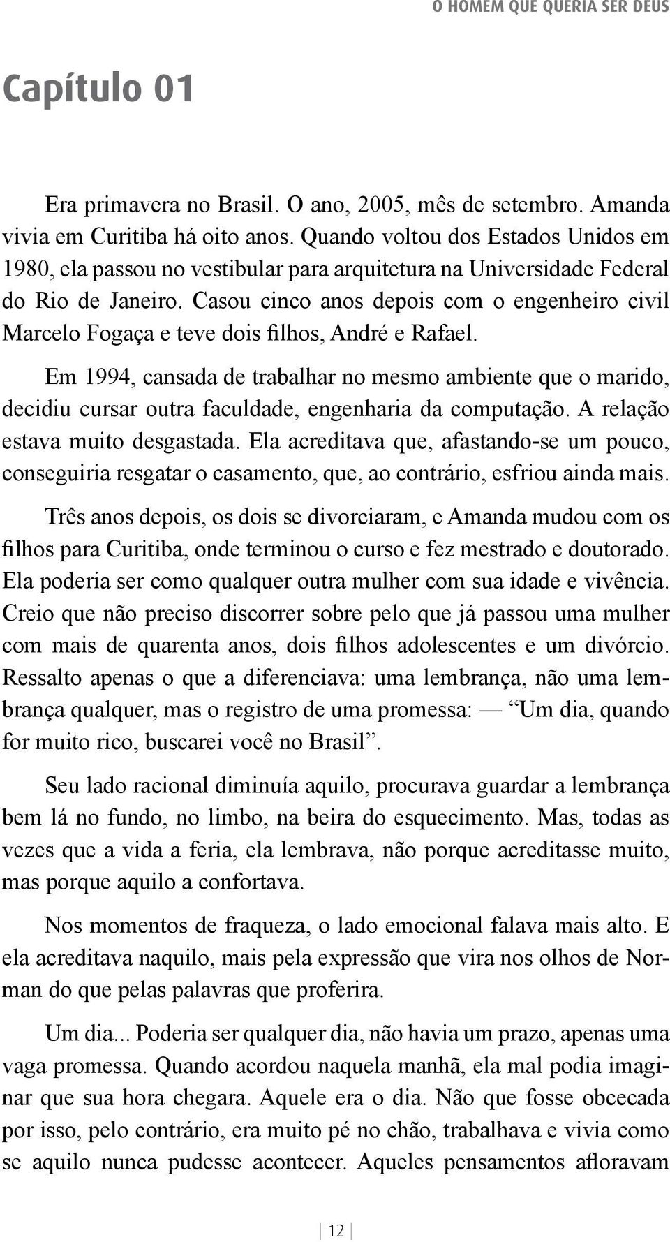 Casou cinco anos depois com o engenheiro civil Marcelo Fogaça e teve dois filhos, André e Rafael.