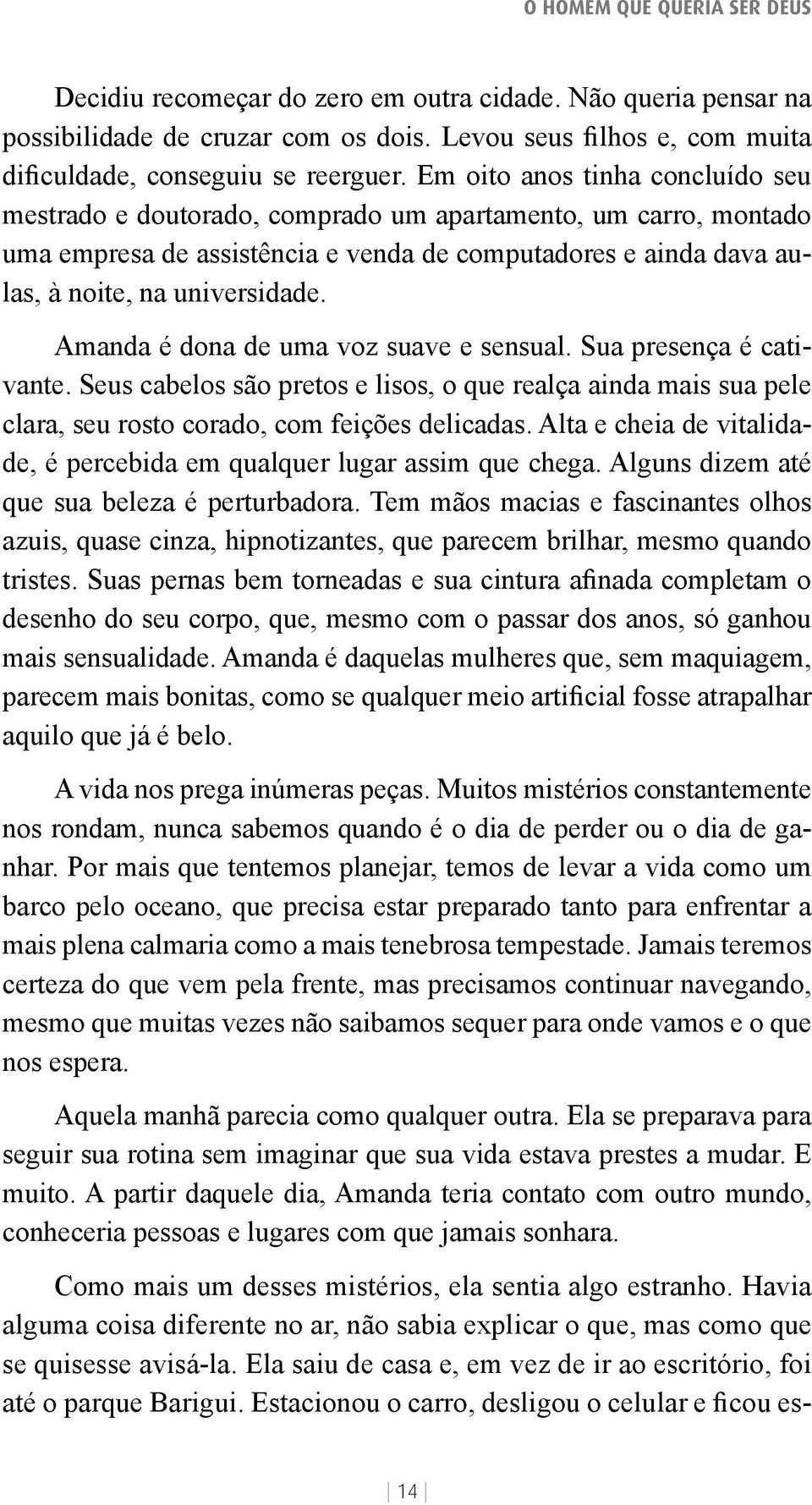 Amanda é dona de uma voz suave e sensual. Sua presença é cativante. Seus cabelos são pretos e lisos, o que realça ainda mais sua pele clara, seu rosto corado, com feições delicadas.