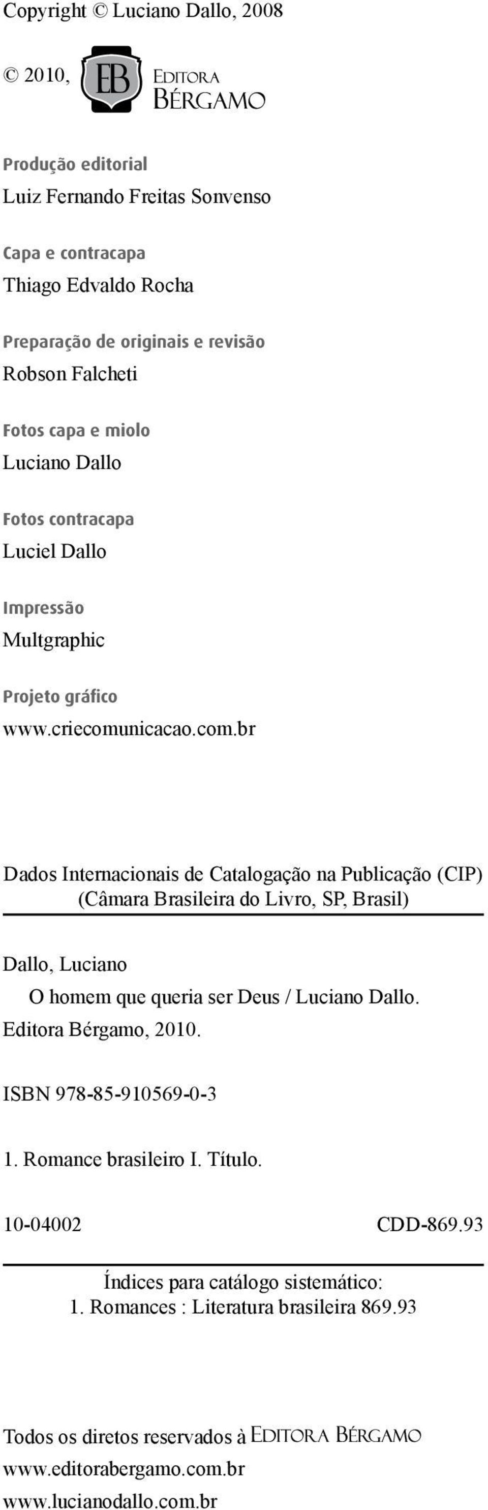 nicacao.com.br Dados Internacionais de Catalogação na Publicação (CIP) (Câmara Brasileira do Livro, SP, Brasil) Dallo, Luciano O homem que queria ser Deus / Luciano Dallo.