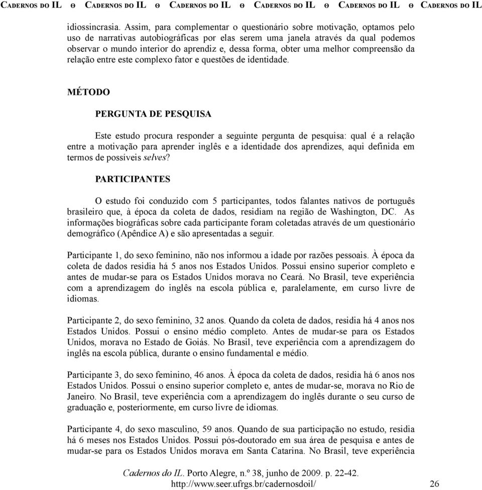 dessa forma, obter uma melhor compreensão da relação entre este complexo fator e questões de identidade.