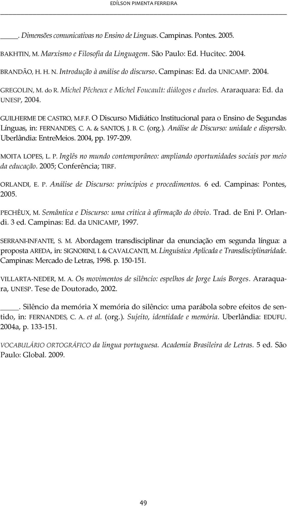 A. & SANTOS, J. B. C. (org.). Análise de Discurso: unidade e dispersão. Uberlândia: EntreMeios. 2004, pp. 197-209. MOITA LOPES, L. P.