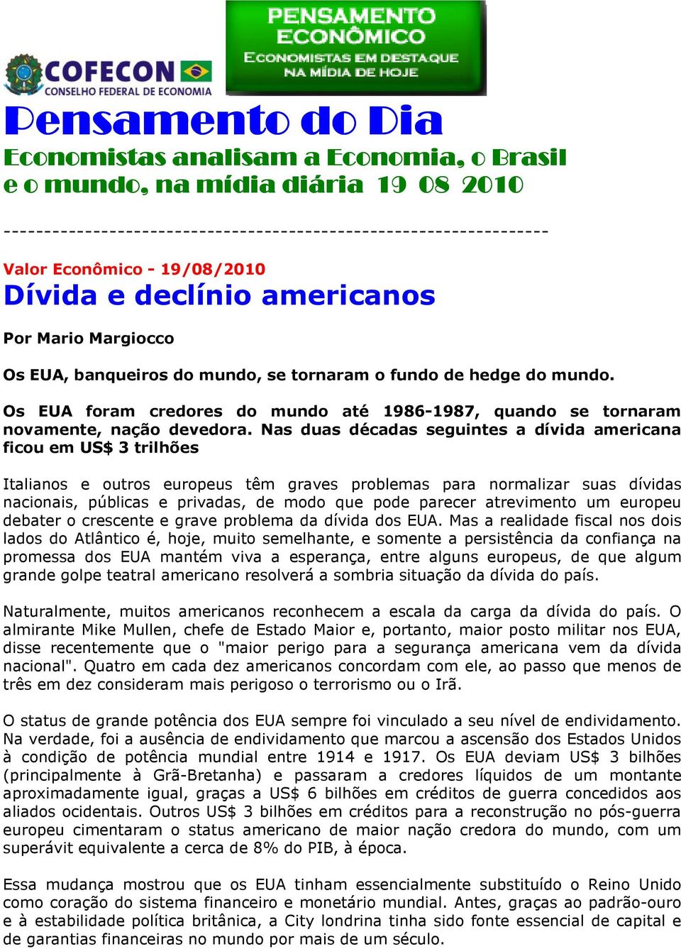 Os EUA foram credores do mundo até 1986-1987, quando se tornaram novamente, nação devedora.