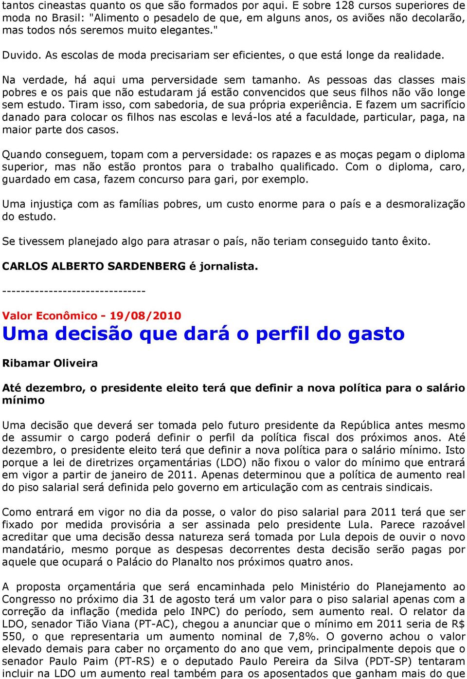 As escolas de moda precisariam ser eficientes, o que está longe da realidade. Na verdade, há aqui uma perversidade sem tamanho.