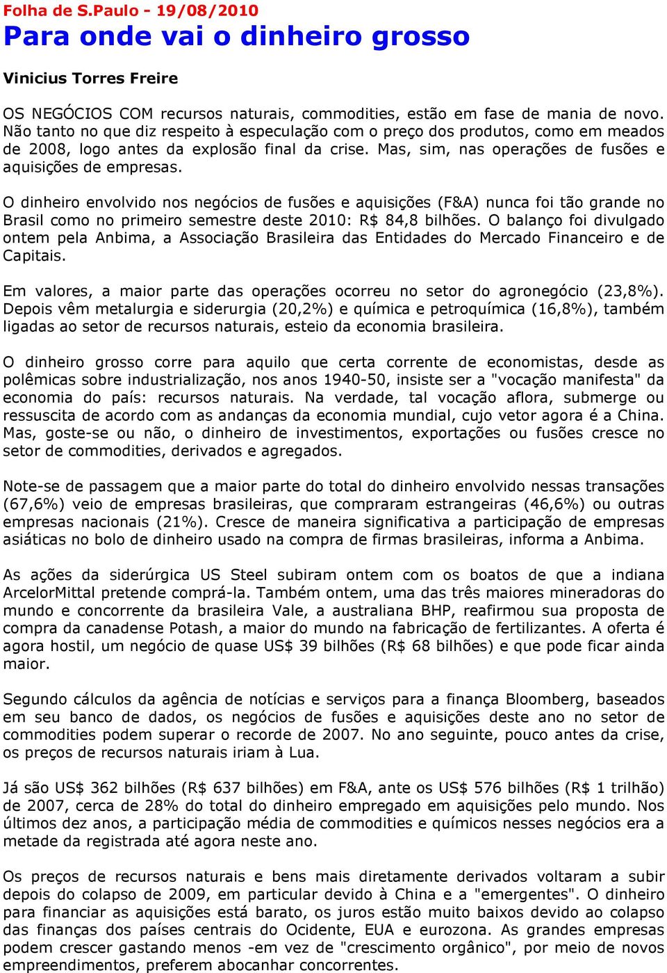 O dinheiro envolvido nos negócios de fusões e aquisições (F&A) nunca foi tão grande no Brasil como no primeiro semestre deste 2010: R$ 84,8 bilhões.