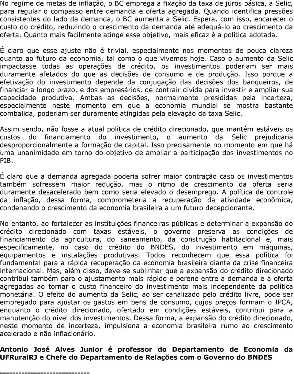 Espera, com isso, encarecer o custo do crédito, reduzindo o crescimento da demanda até adequá-lo ao crescimento da oferta.