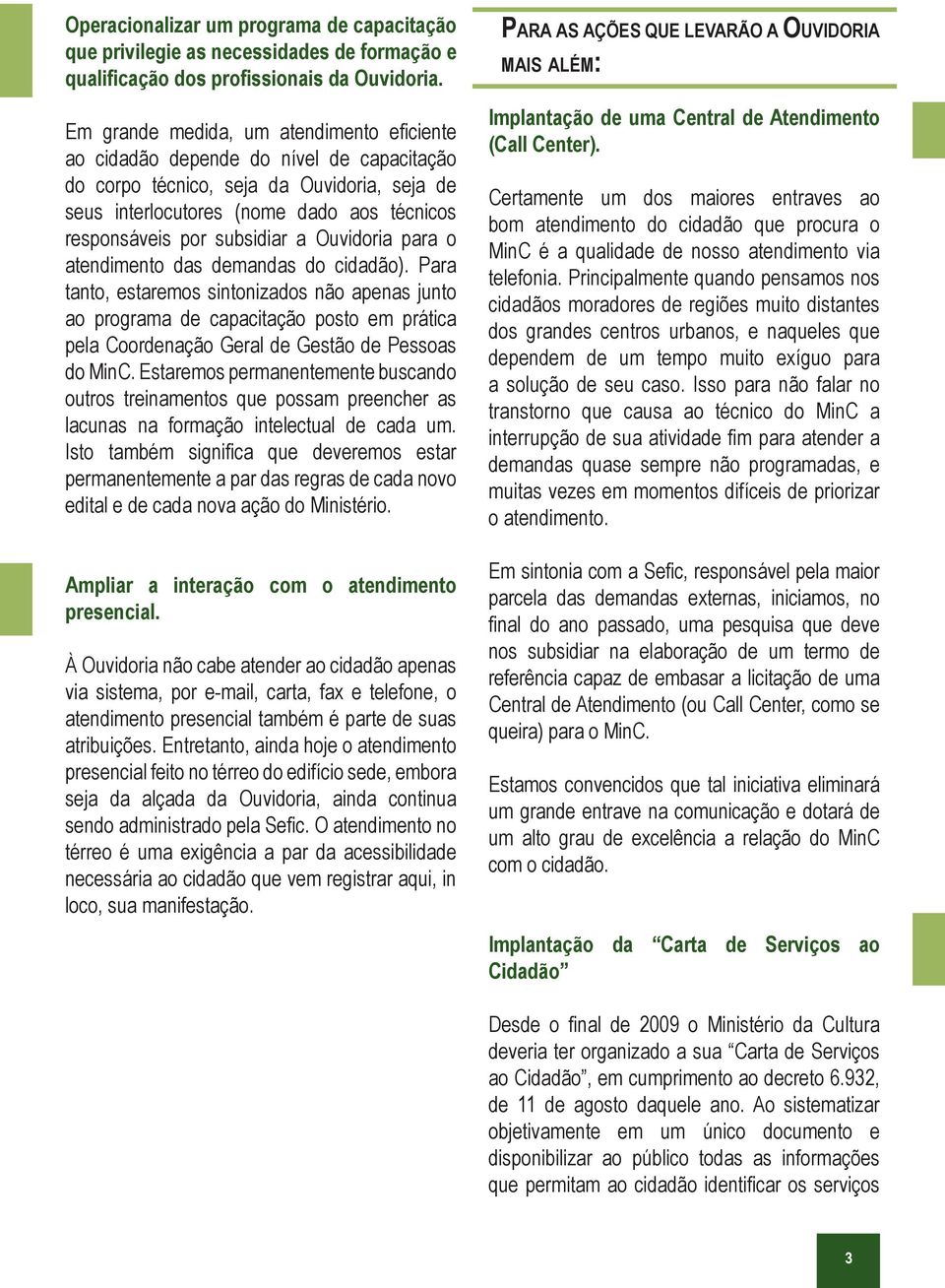 subsidiar a Ouvidoria para o atendimento das demandas do cidadão).