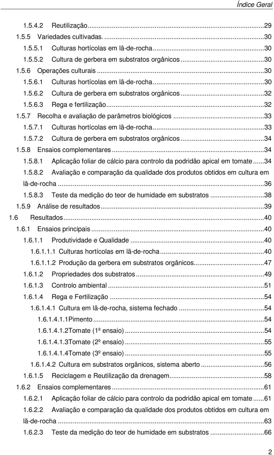 5.7.1 Culturas hortícolas em lã-de-rocha...33 1.5.7.2 Cultura de gerbera em substratos orgânicos...34 1.5.8 Ensaios complementares...34 1.5.8.1 Aplicação foliar de cálcio para controlo da podridão apical em tomate.