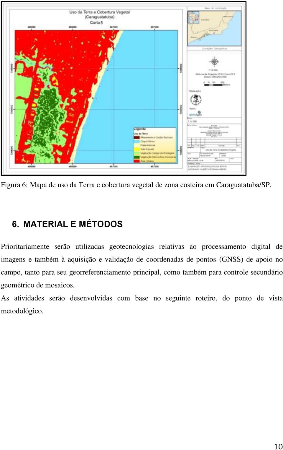 MATERIAL E MÉTODOS Prioritariamente serão utilizadas geotecnologias relativas ao processamento digital de imagens e também