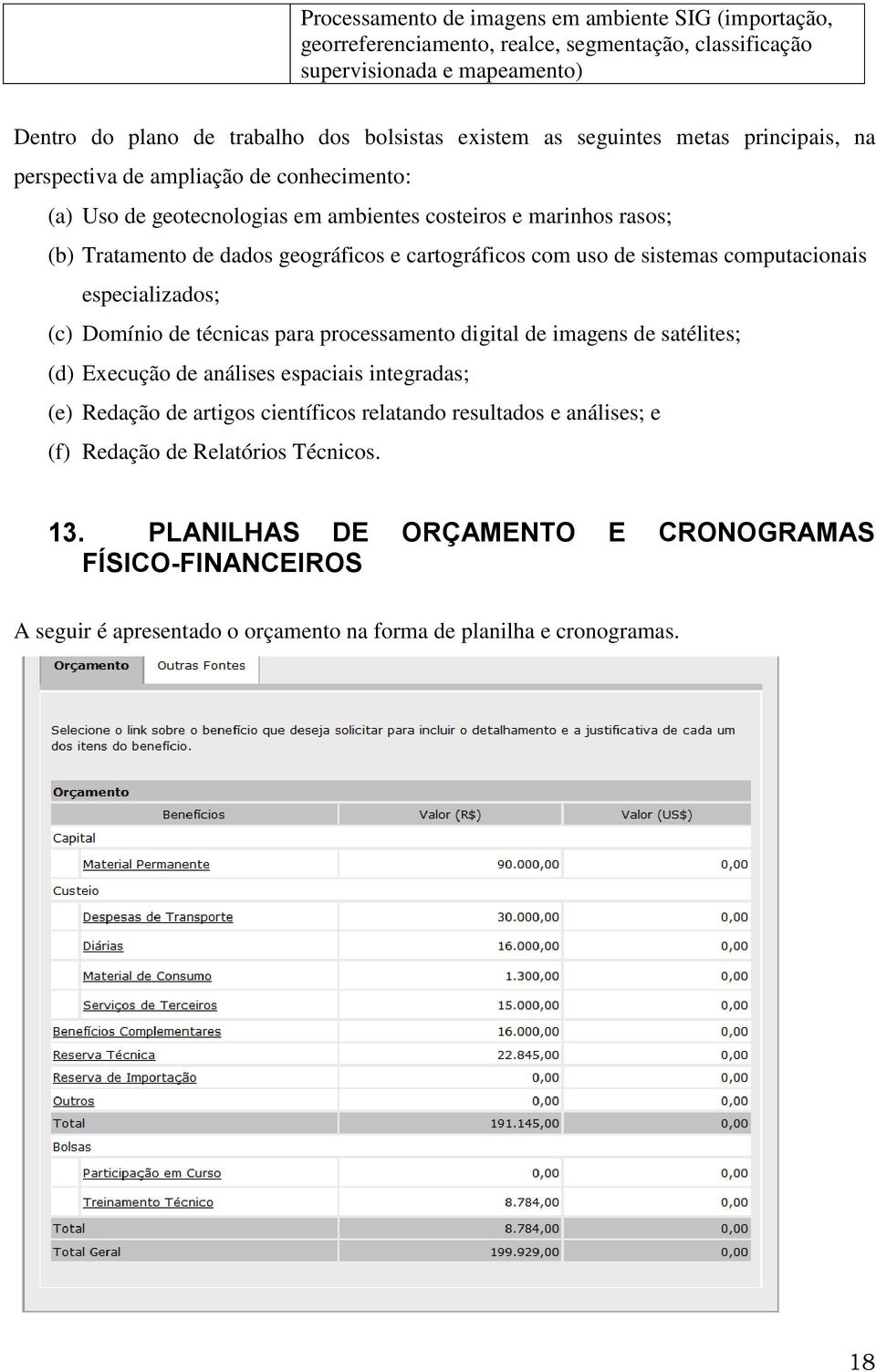 de sistemas computacionais especializados; (c) Domínio de técnicas para processamento digital de imagens de satélites; (d) Execução de análises espaciais integradas; (e) Redação de artigos