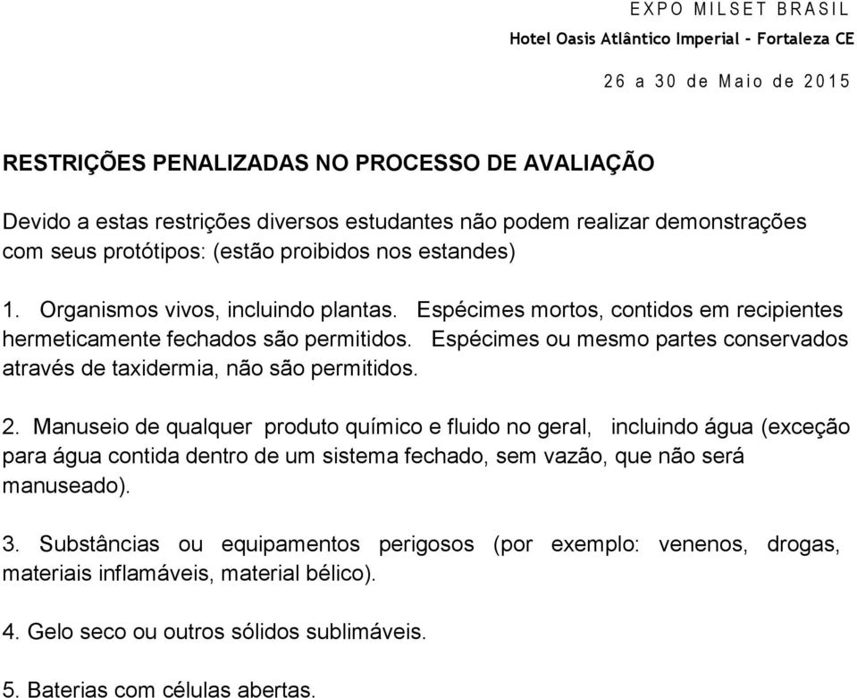 Espécimes ou mesmo partes conservados através de taxidermia, não são permitidos. 2.