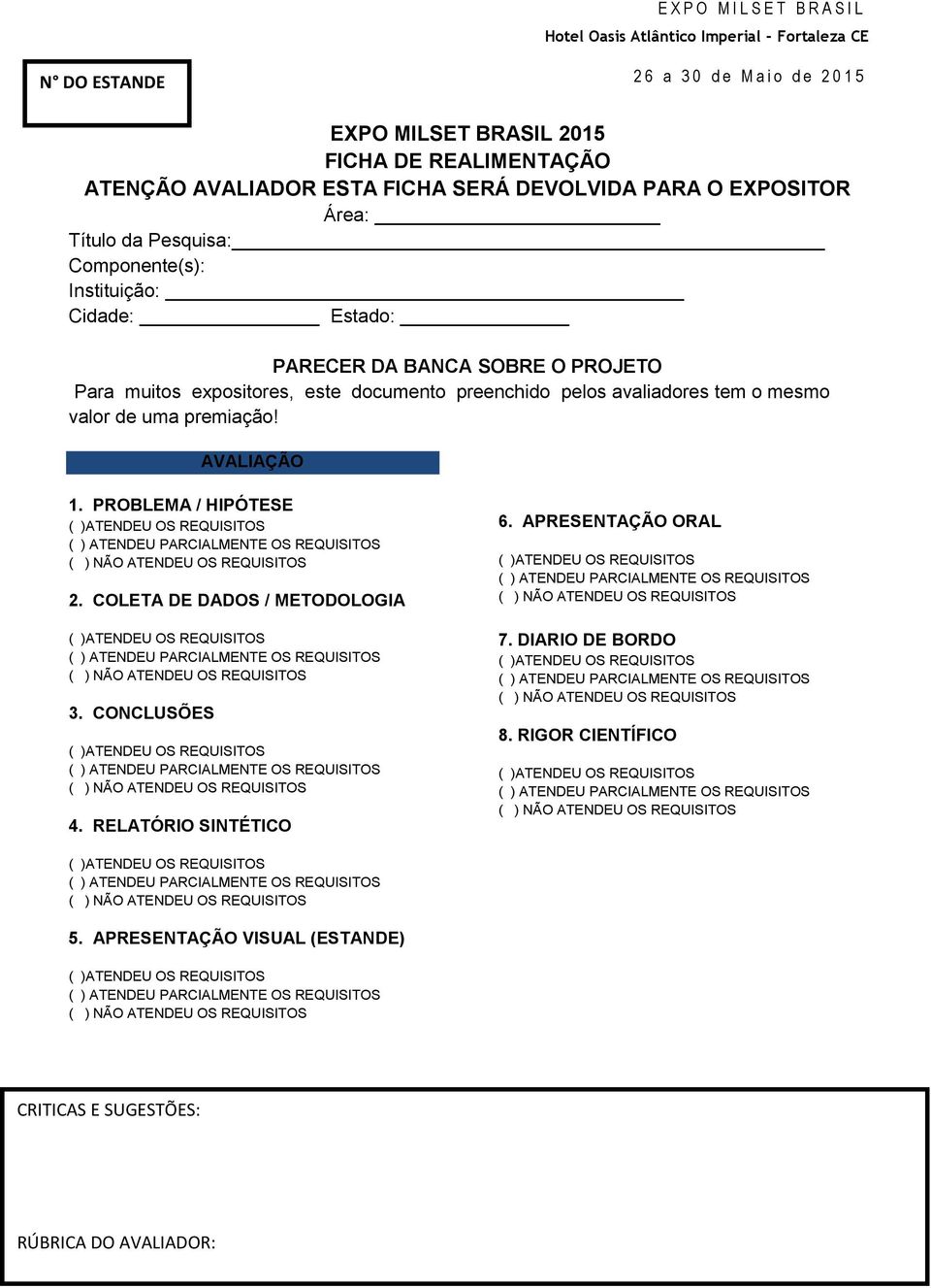 PROBLEMA / HIPÓTESE ( )ATENDEU OS REQUISITOS ( ) ATENDEU PARCIALMENTE OS REQUISITOS ( ) NÃO ATENDEU OS REQUISITOS 2.