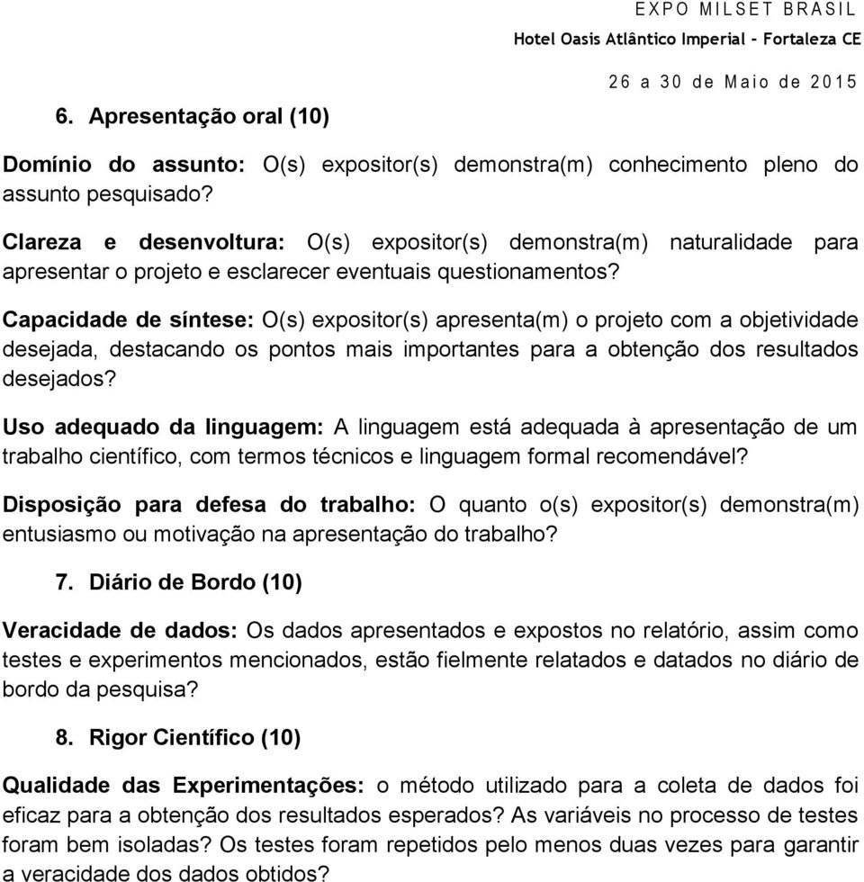 Capacidade de síntese: O(s) expositor(s) apresenta(m) o projeto com a objetividade desejada, destacando os pontos mais importantes para a obtenção dos resultados desejados?