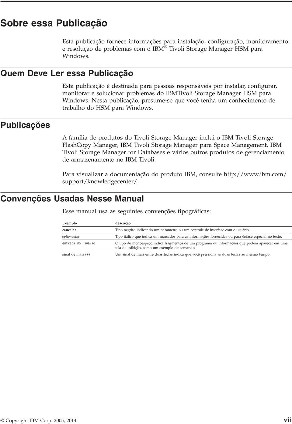 Nesta publicação, presume-se que você tenha um conhecimento de trabalho do HSM para Windows.