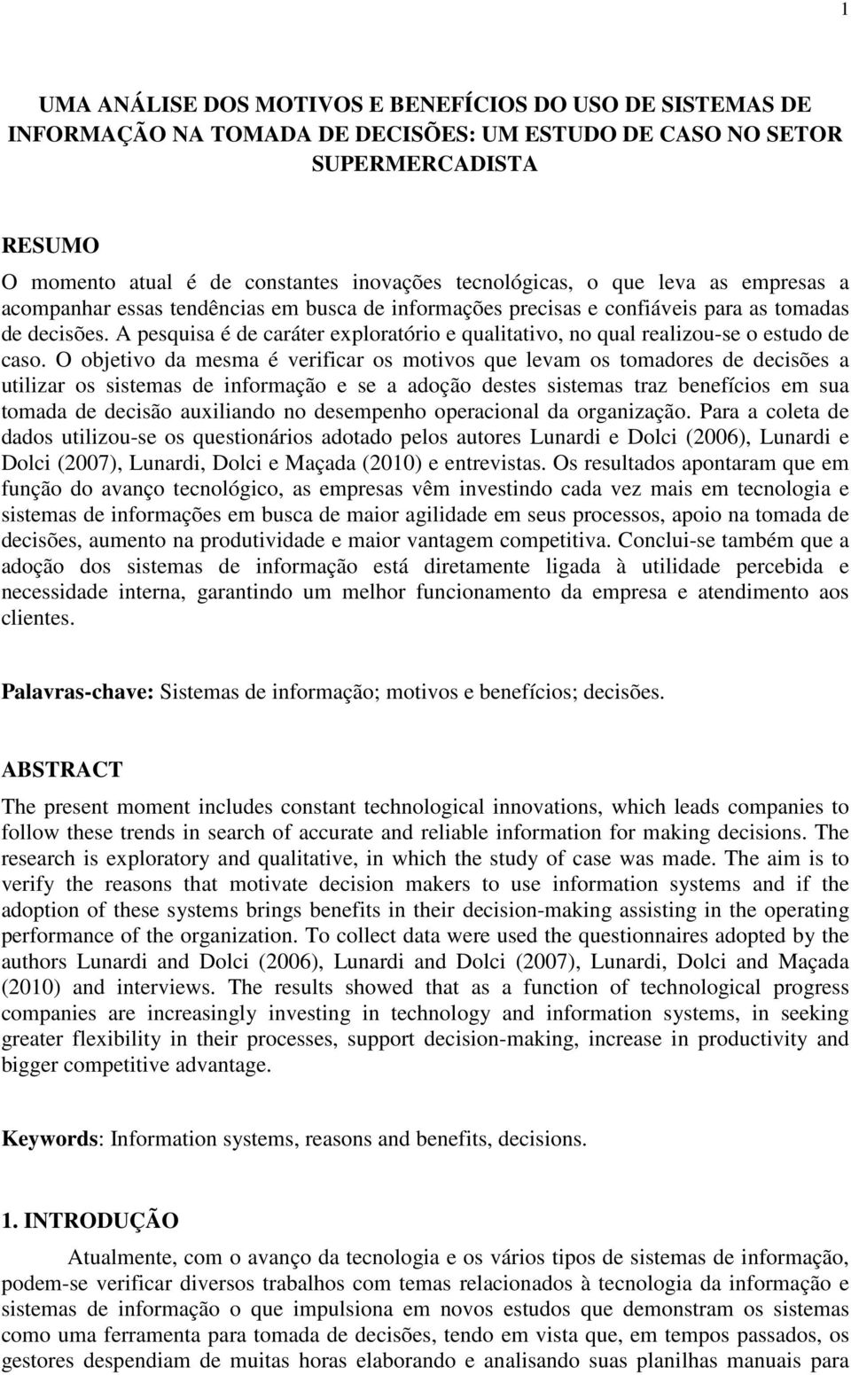 A pesquisa é de caráter exploratório e qualitativo, no qual realizou-se o estudo de caso.