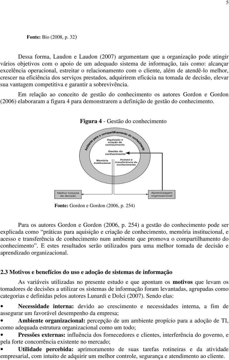 estreitar o relacionamento com o cliente, além de atendê-lo melhor, crescer na eficiência dos serviços prestados, adquirirem eficácia na tomada de decisão, elevar sua vantagem competitiva e garantir