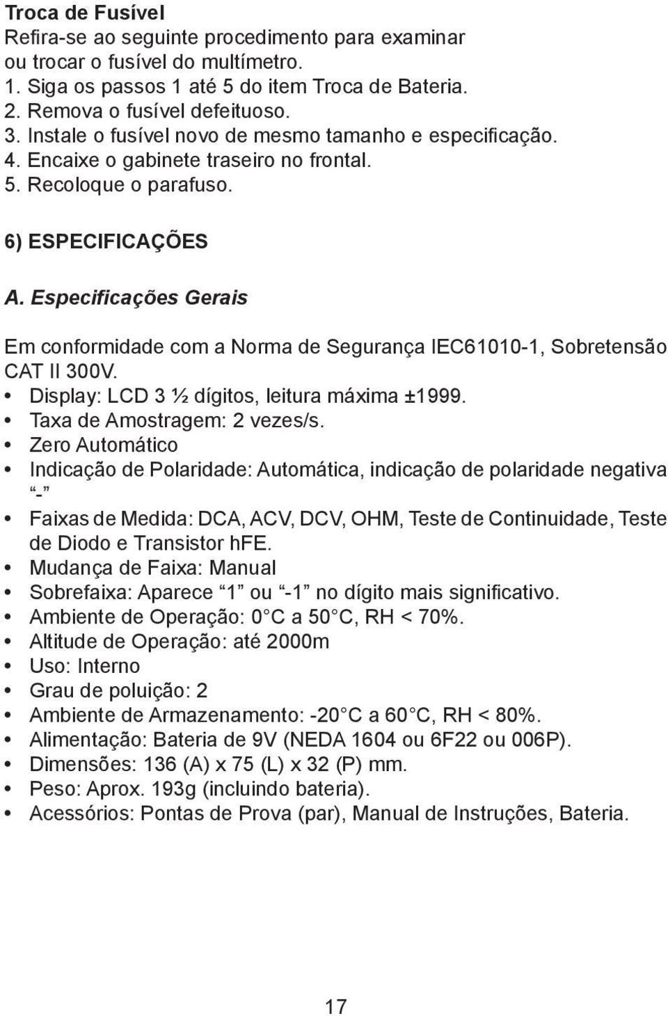 Especificações Gerais Em conformidade com a Norma de Segurança IEC61010-1, Sobretensão CAT II 300V. Display: LCD 3 ½ dígitos, leitura máxima ±1999. Taxa de Amostragem: 2 vezes/s.