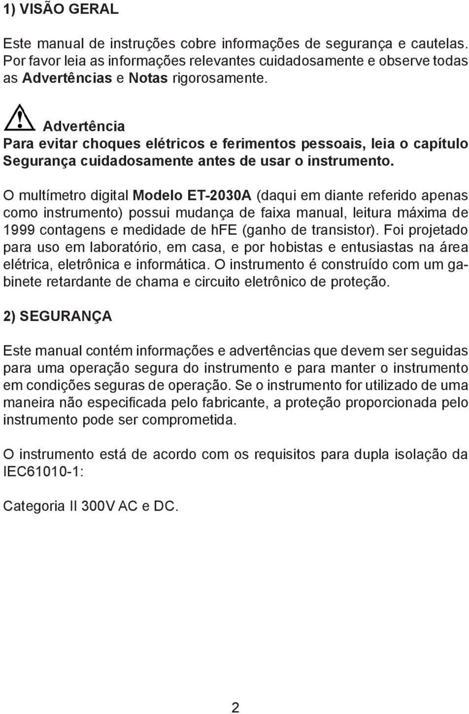 O multímetro digital Modelo ET-2030A (daqui em diante referido apenas como instrumento) possui mudança de faixa manual, leitura máxima de 1999 contagens e medidade de hfe (ganho de transistor).