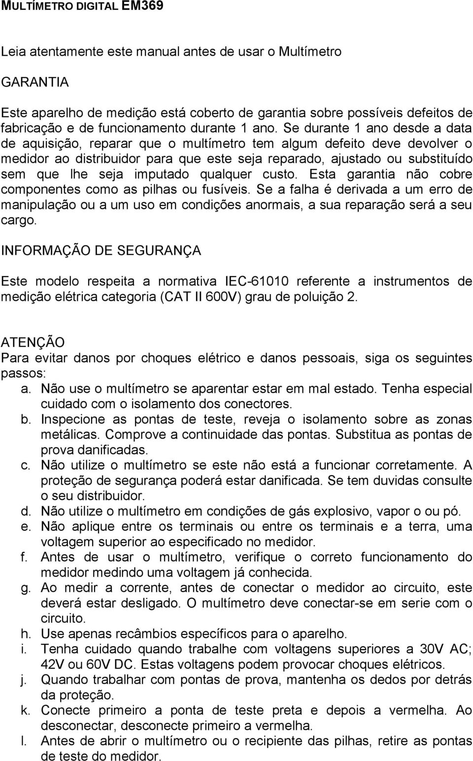 Se durante 1 ano desde a data de aquisição, reparar que o multímetro tem algum defeito deve devolver o medidor ao distribuidor para que este seja reparado, ajustado ou substituído sem que lhe seja