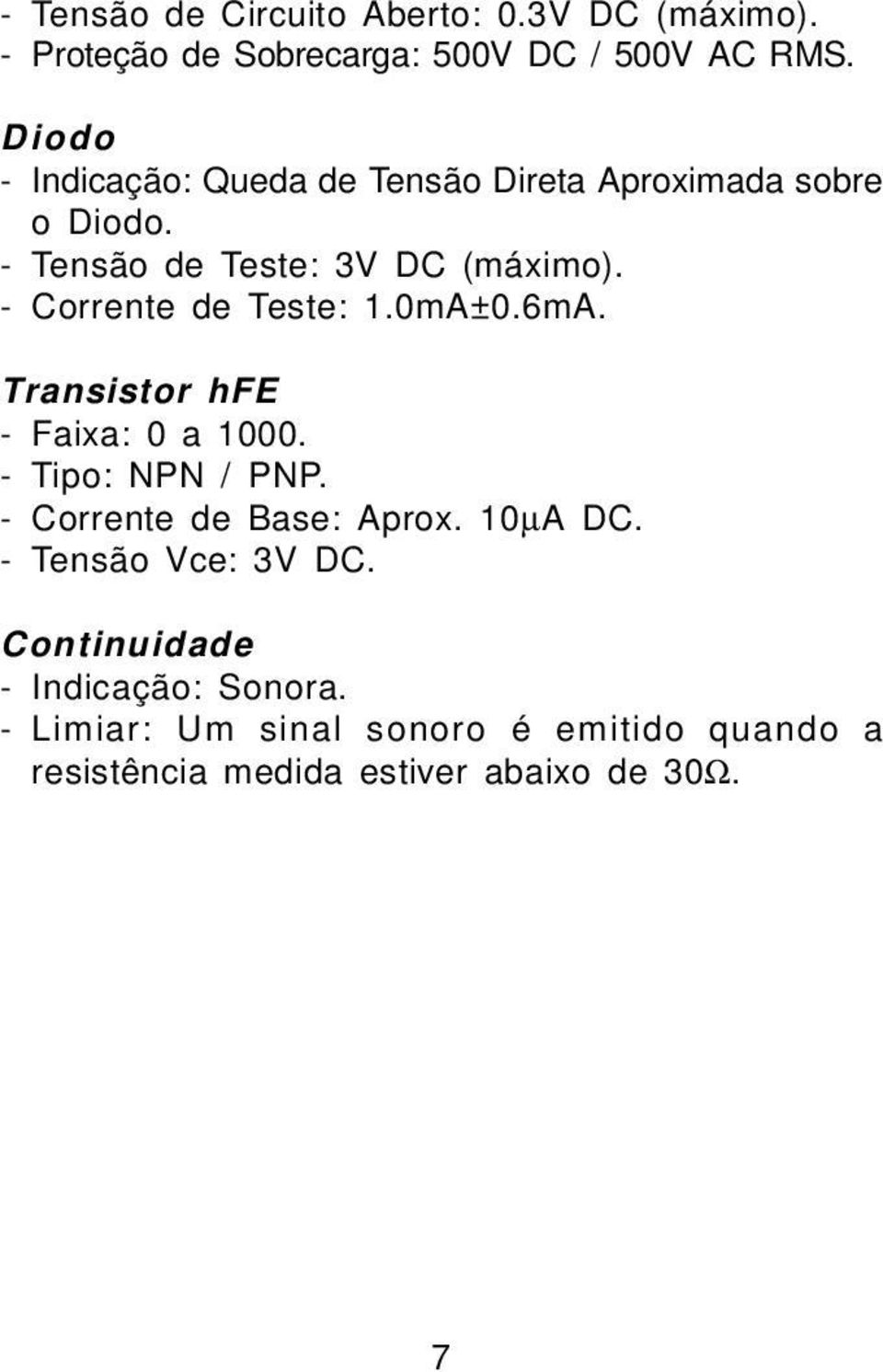 - Corrente de Teste: 1.0mA±0.6mA. Transistor hfe - Faixa: 0 a 1000. - Tipo: NPN / PNP. - Corrente de Base: Aprox.