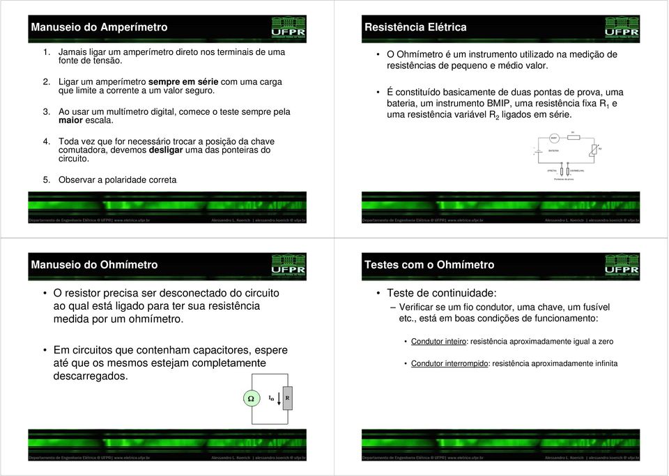 O Ohmímetro é um instrumento utilizado na medição de resistências de pequeno e médio valor.