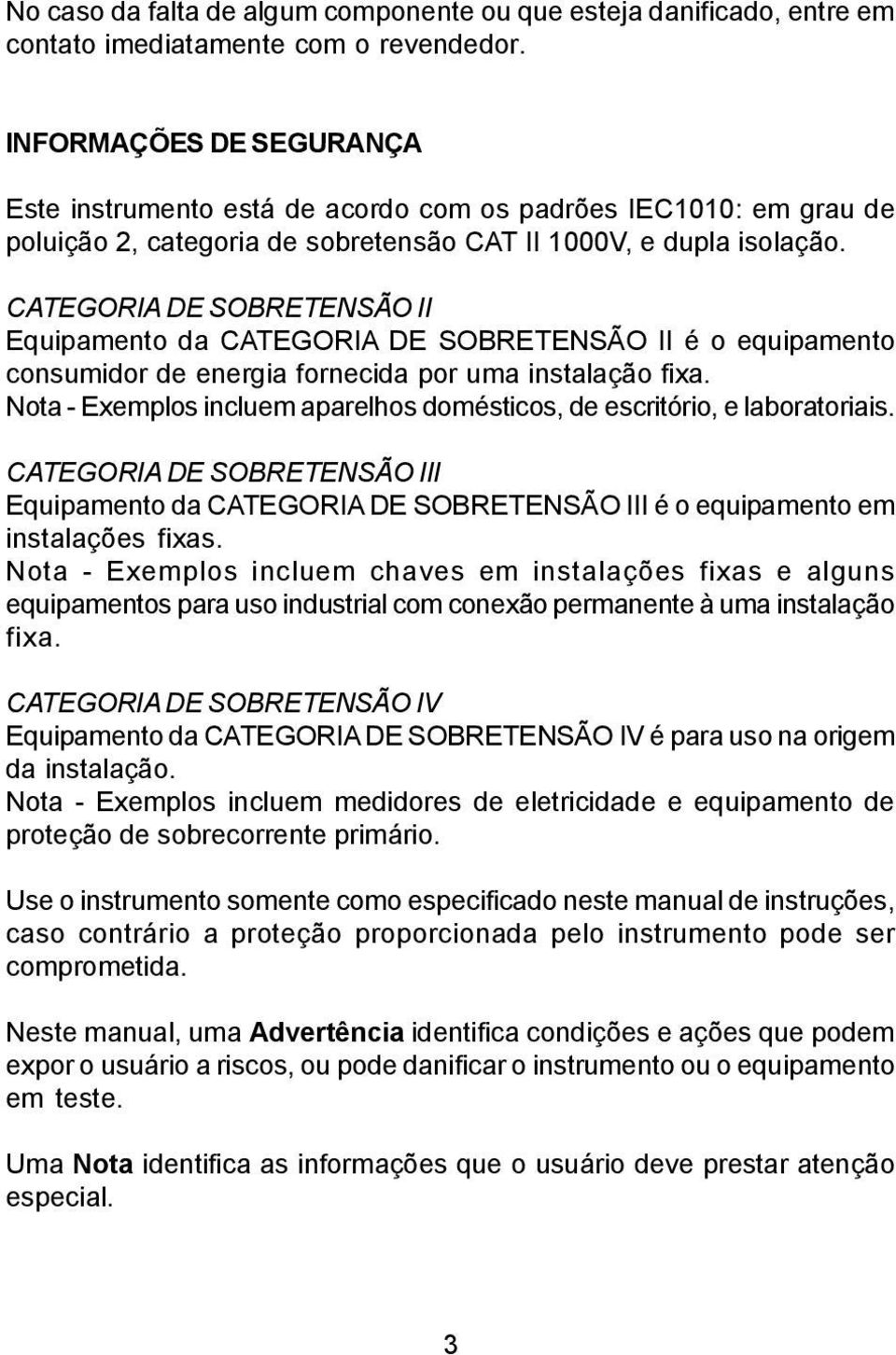 CATEGORIA DE SOBRETENSÃO II Equipamento da CATEGORIA DE SOBRETENSÃO II é o equipamento consumidor de energia fornecida por uma instalação fixa.