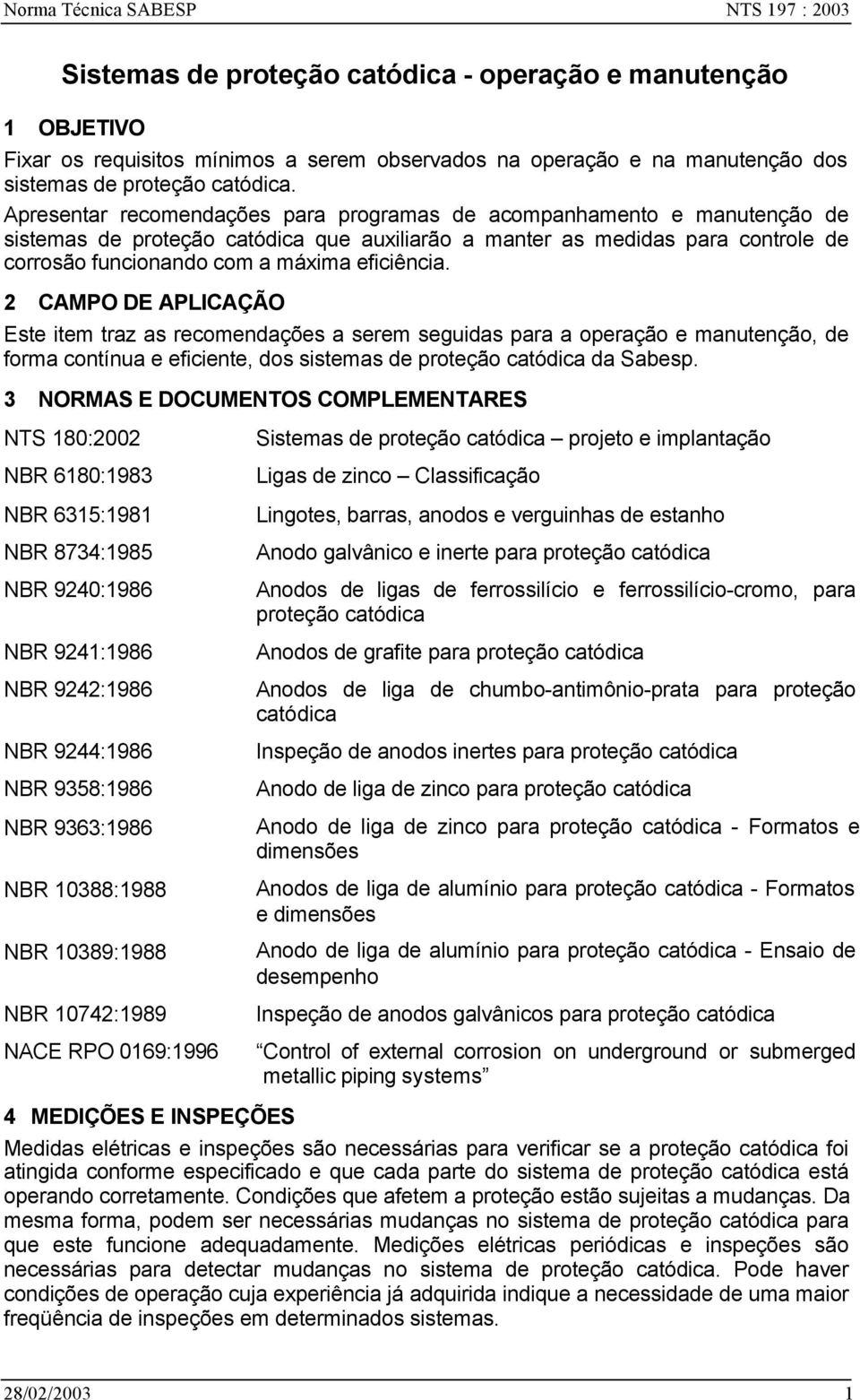 Apresentar recomendações para programas de acompanhamento e manutenção de sistemas de proteção catódica que auxiliarão a manter as medidas para controle de corrosão funcionando com a máxima