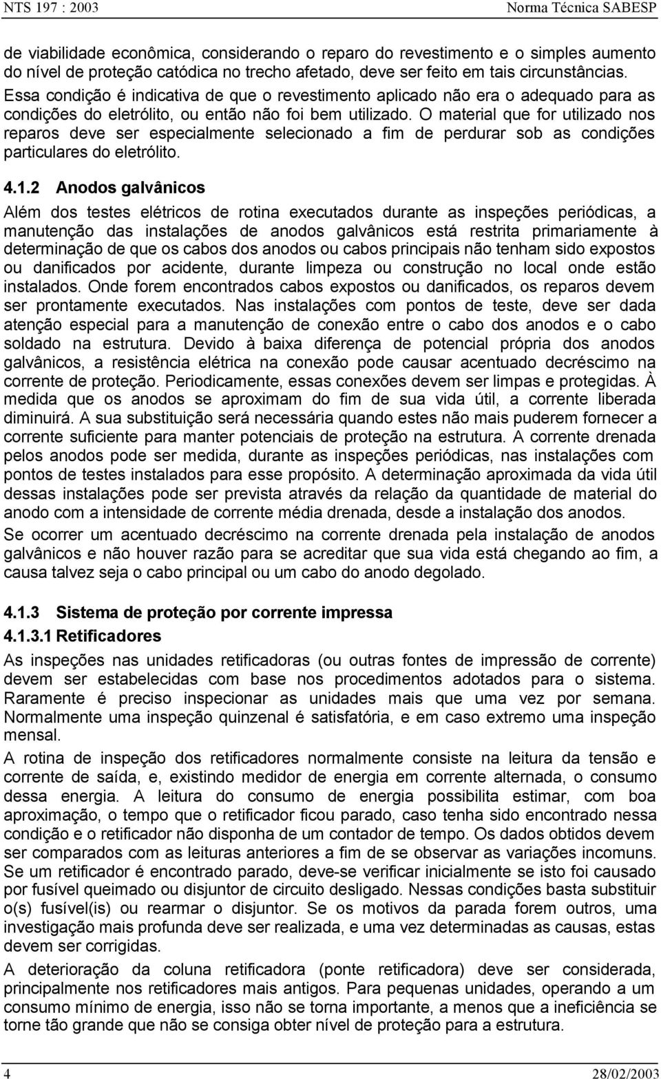 O material que for utilizado nos reparos deve ser especialmente selecionado a fim de perdurar sob as condições particulares do eletrólito. 4.1.