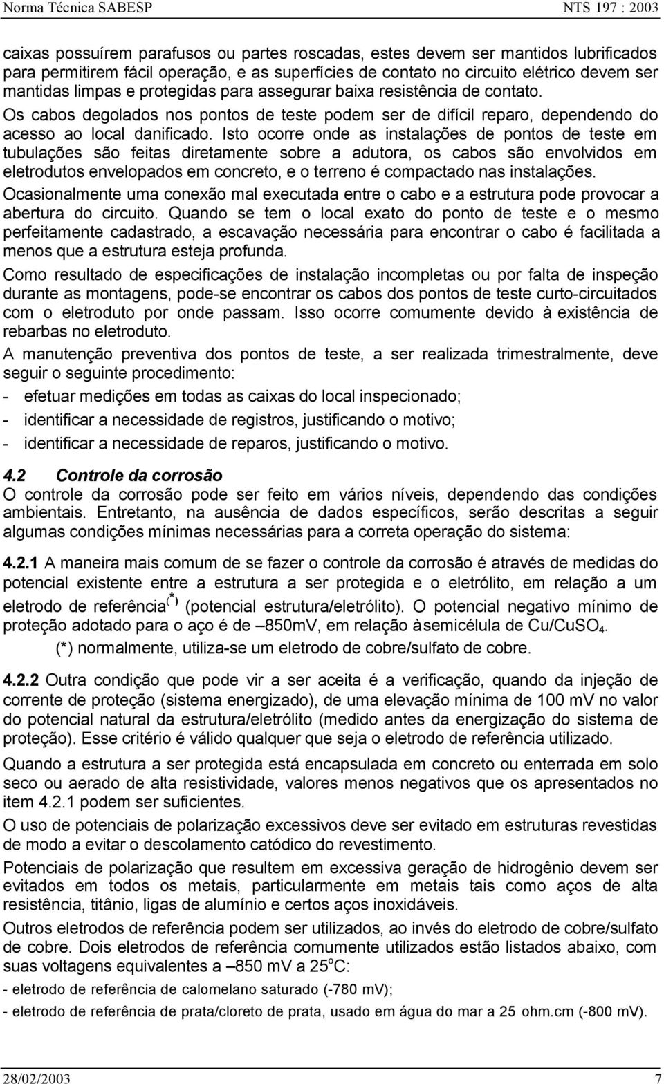 Os cabos degolados nos pontos de teste podem ser de difícil reparo, dependendo do acesso ao local danificado.