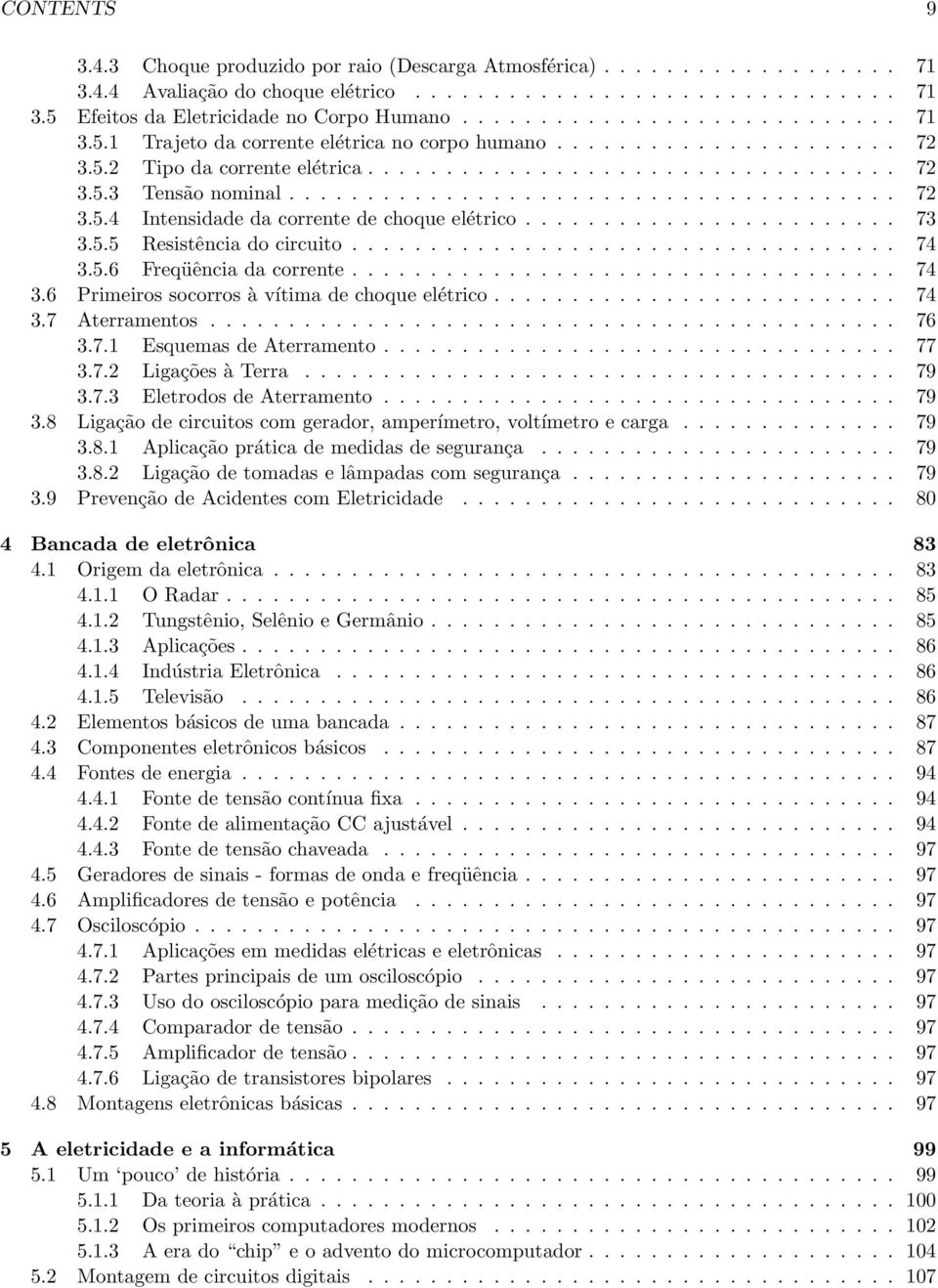 ...................................... 72 3.5.4 Intensidade da corrente de choque elétrico........................ 73 3.5.5 Resistência do circuito................................... 74 3.5.6 Freqüência da corrente.