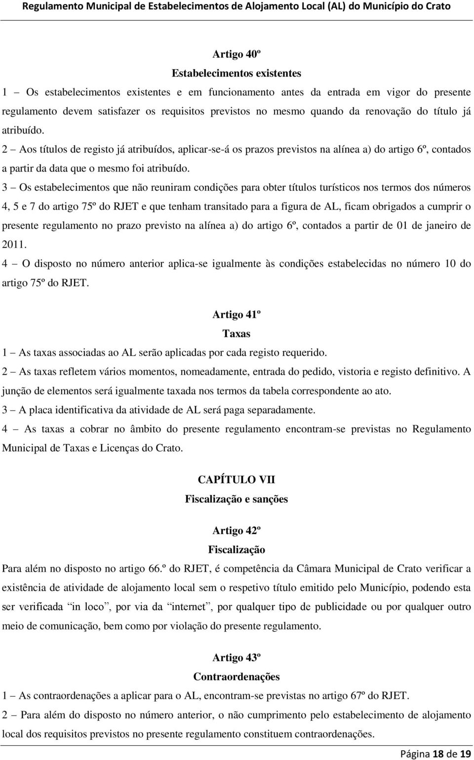 3 Os estabelecimentos que não reuniram condições para obter títulos turísticos nos termos dos números 4, 5 e 7 do artigo 75º do RJET e que tenham transitado para a figura de AL, ficam obrigados a