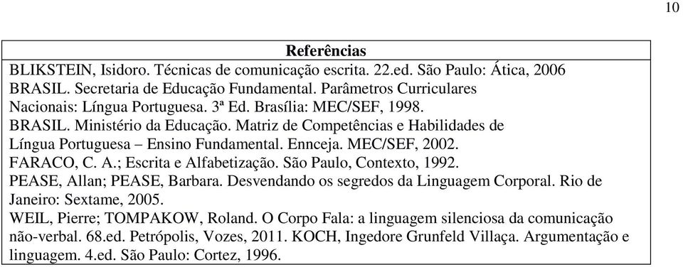Matriz de Competências e Habilidades de Língua Portuguesa Ensino Fundamental. Ennceja. MEC/SEF, 2002. FARACO, C. A.; Escrita e Alfabetização. São Paulo, Contexto, 1992.