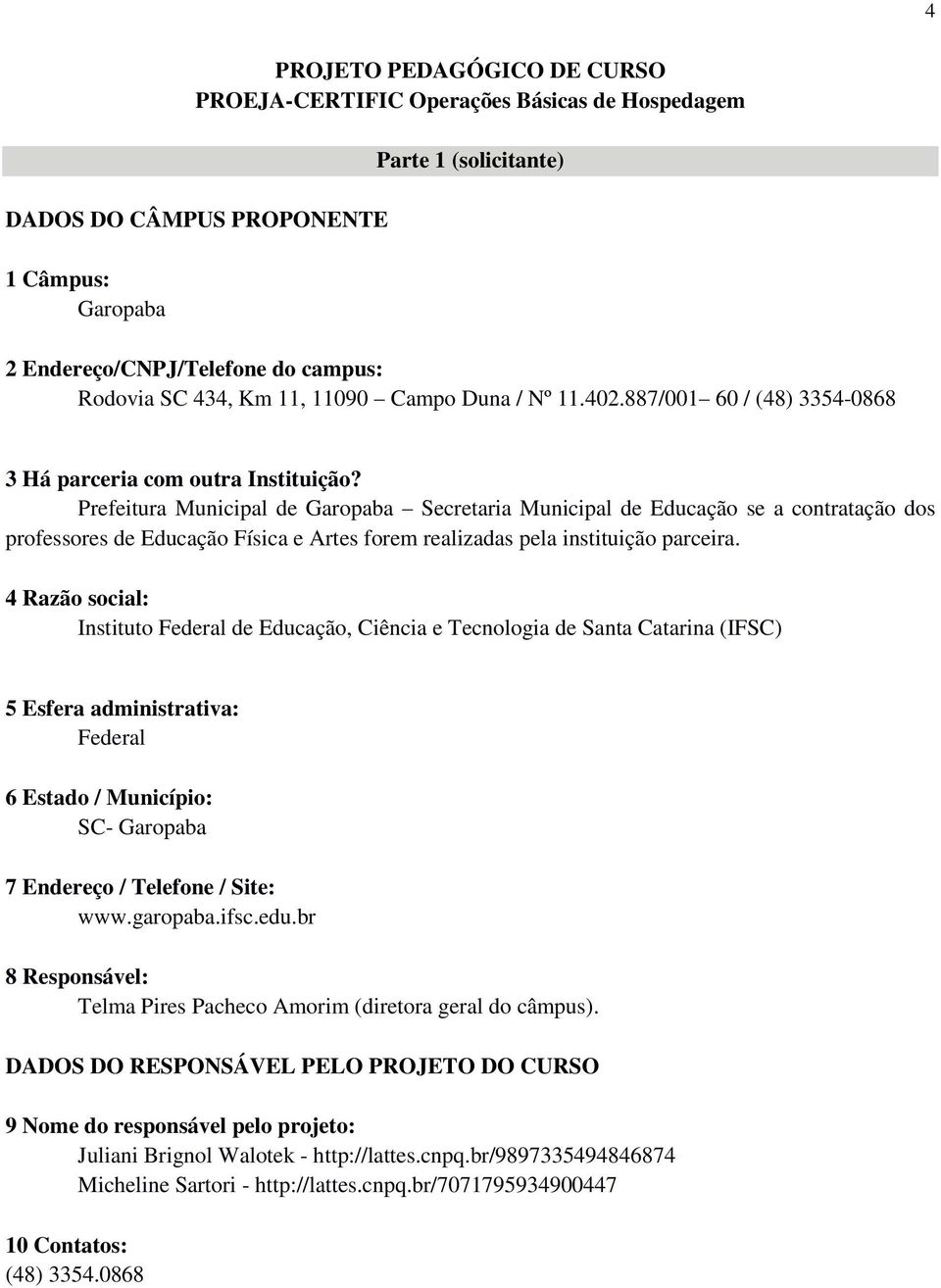 Prefeitura Municipal de Garopaba Secretaria Municipal de Educação se a contratação dos professores de Educação Física e Artes forem realizadas pela instituição parceira.