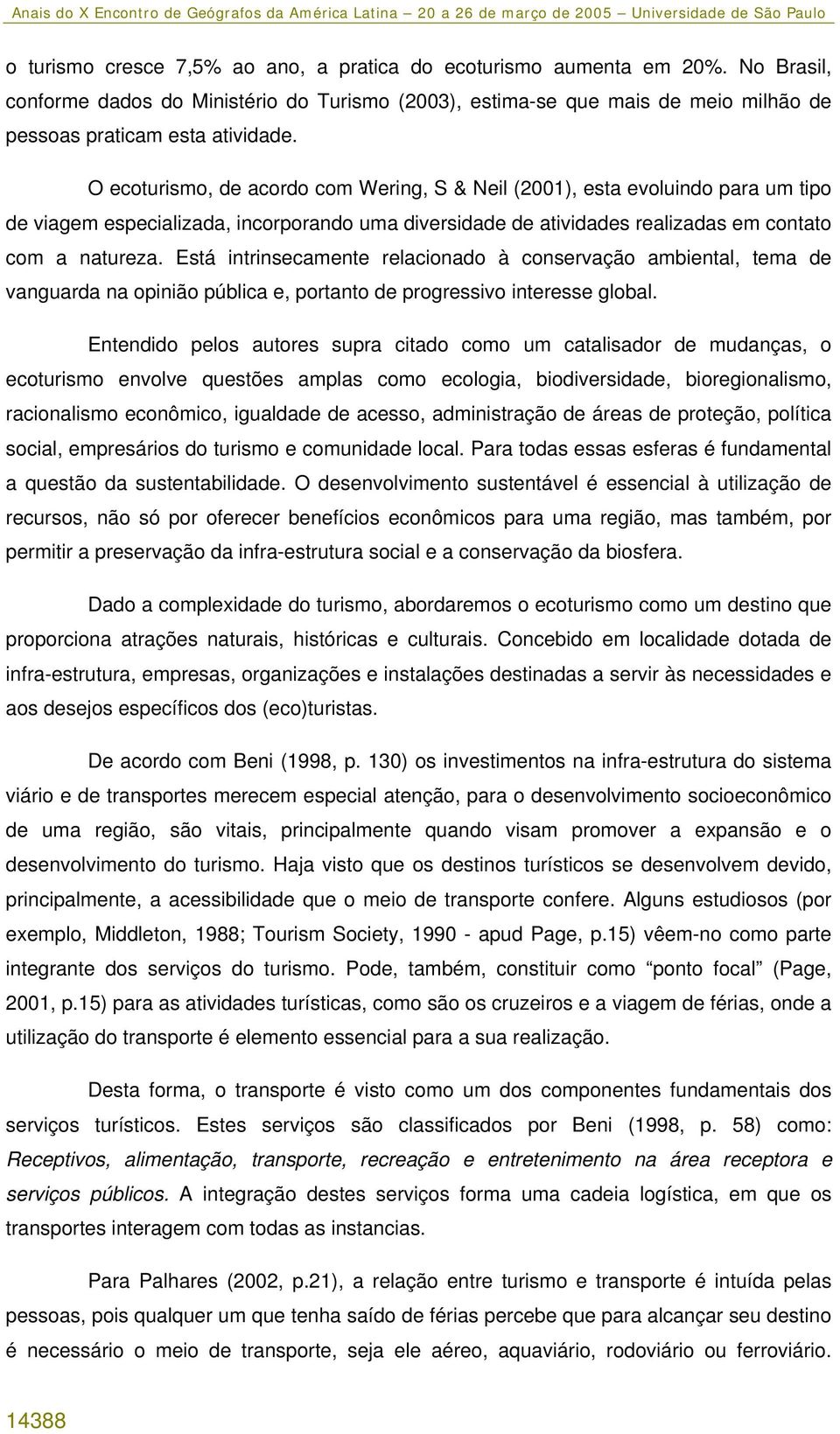 Está intrinsecamente relacionado à conservação ambiental, tema de vanguarda na opinião pública e, portanto de progressivo interesse global.