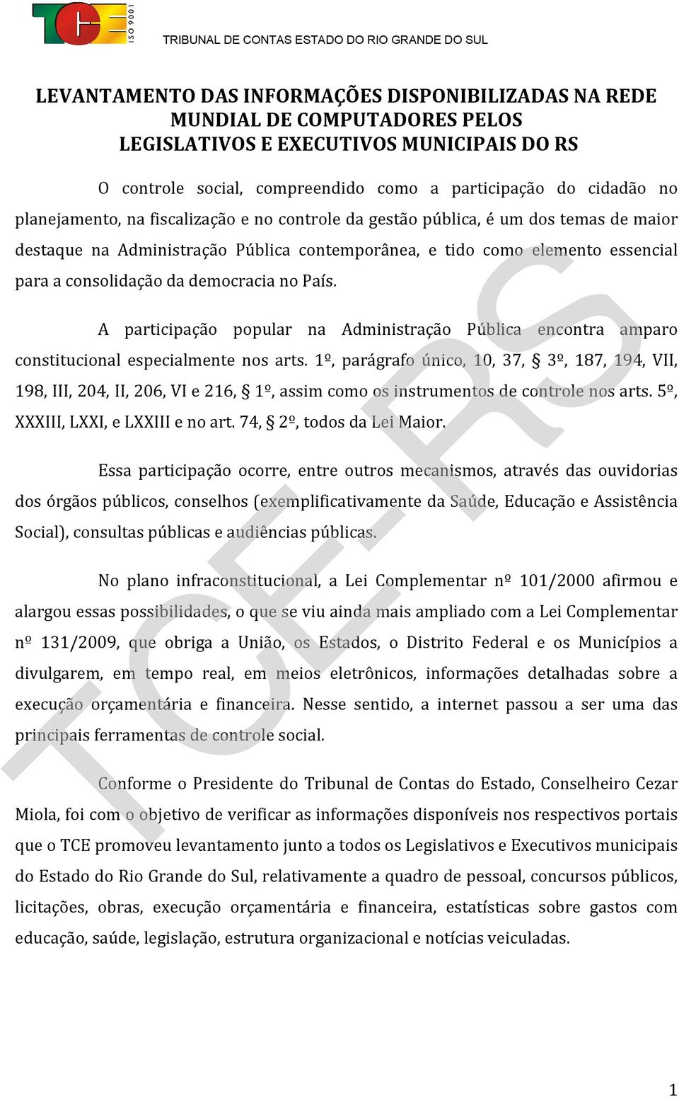 democracia no País. A participação popular na Administração Pública encontra amparo constitucional especialmente nos arts.