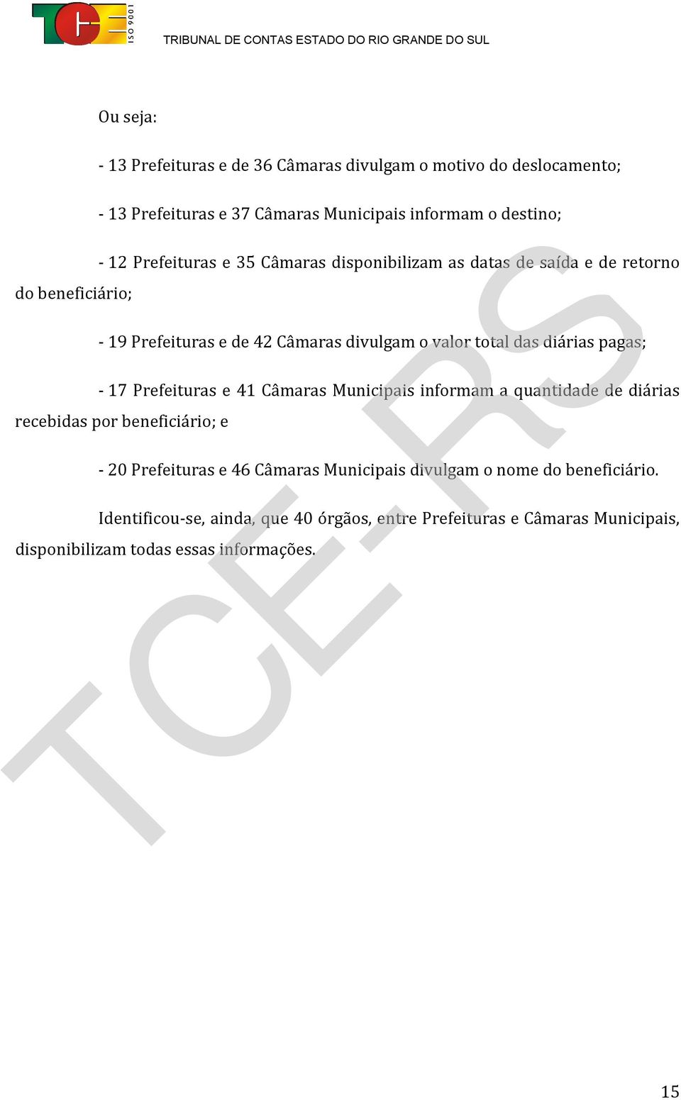 diárias pagas; - 17 Prefeituras e 41 Câmaras Municipais informam a quantidade de diárias recebidas por beneficiário; e - 20 Prefeituras e 46 Câmaras