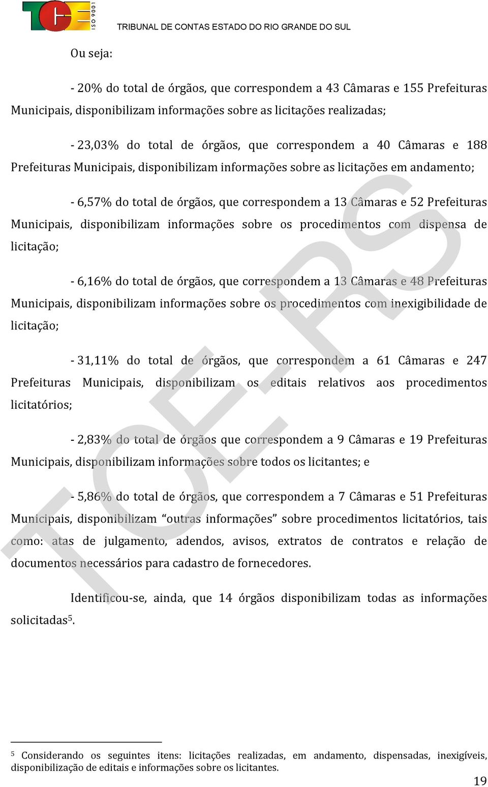 disponibilizam informações sobre os procedimentos com dispensa de licitação; - 6,16% do total de órgãos, que correspondem a 13 Câmaras e 48 Prefeituras Municipais, disponibilizam informações sobre os