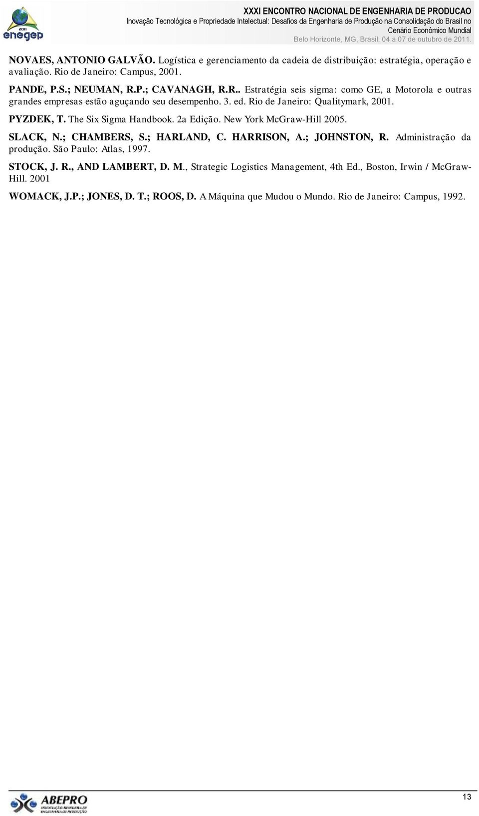 2a Edição. New York McGraw-Hill 2005. SLACK, N.; CHAMBERS, S.; HARLAND, C. HARRISON, A.; JOHNSTON, R. Administração da produção. São Paulo: Atlas, 1997. STOCK, J. R., AND LAMBERT, D.