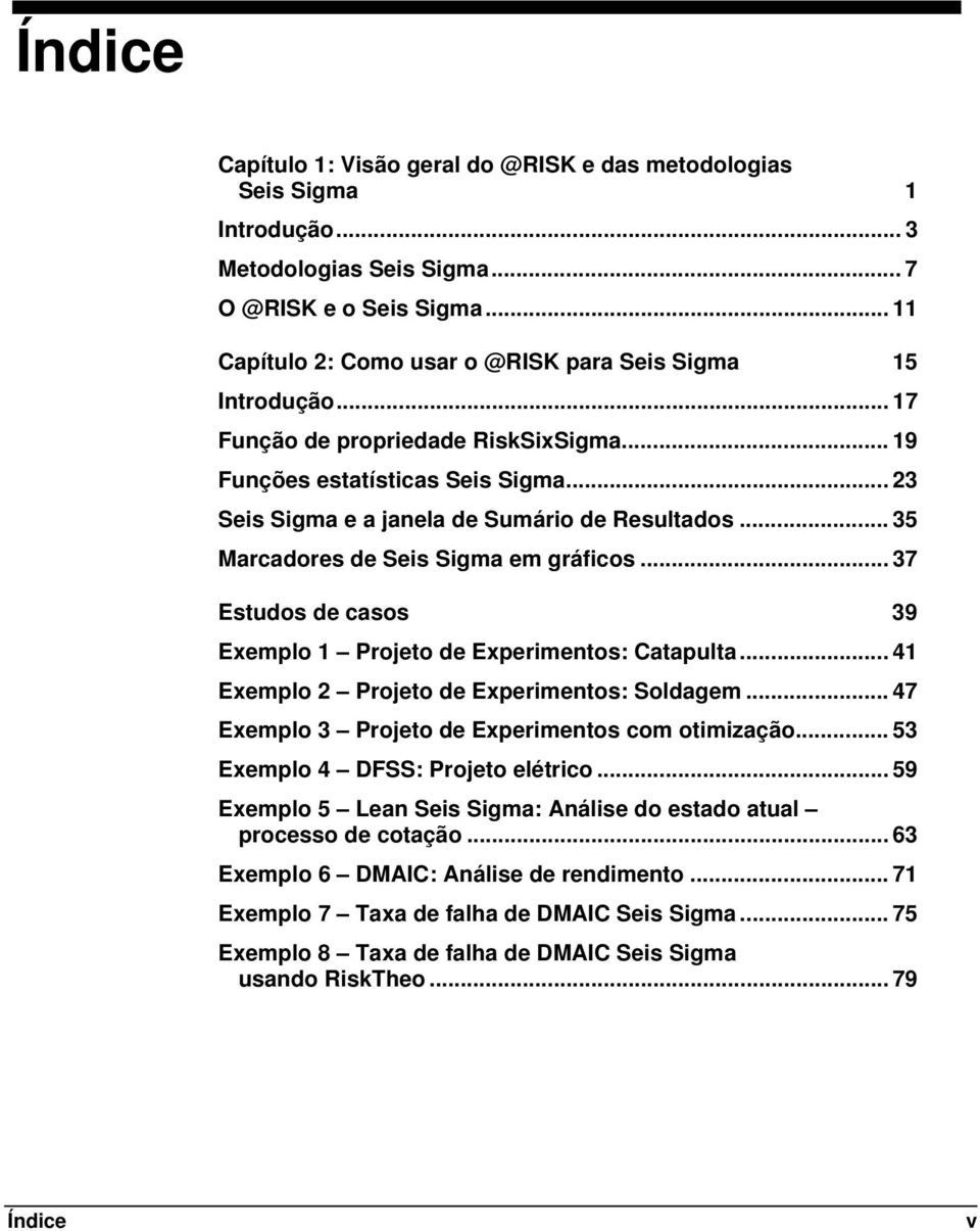 .. 35 Marcadores de Seis Sigma em gráficos... 37 Estudos de casos 39 Exemplo 1 Projeto de Experimentos: Catapulta... 41 Exemplo 2 Projeto de Experimentos: Soldagem.